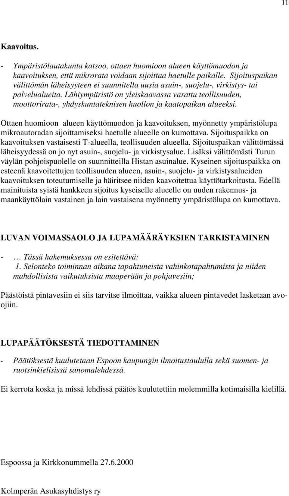 Lähiympäristö on yleiskaavassa varattu teollisuuden, moottorirata-, yhdyskuntateknisen huollon ja kaatopaikan alueeksi.