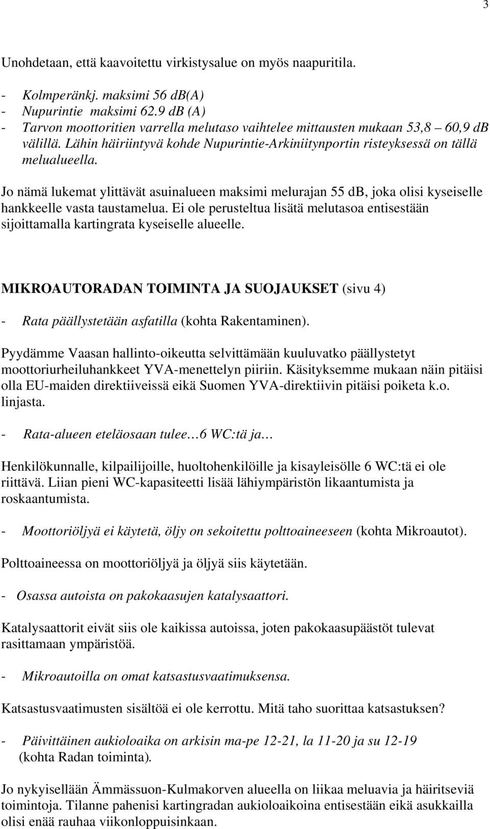 Jo nämä lukemat ylittävät asuinalueen maksimi melurajan 55 db, joka olisi kyseiselle hankkeelle vasta taustamelua.