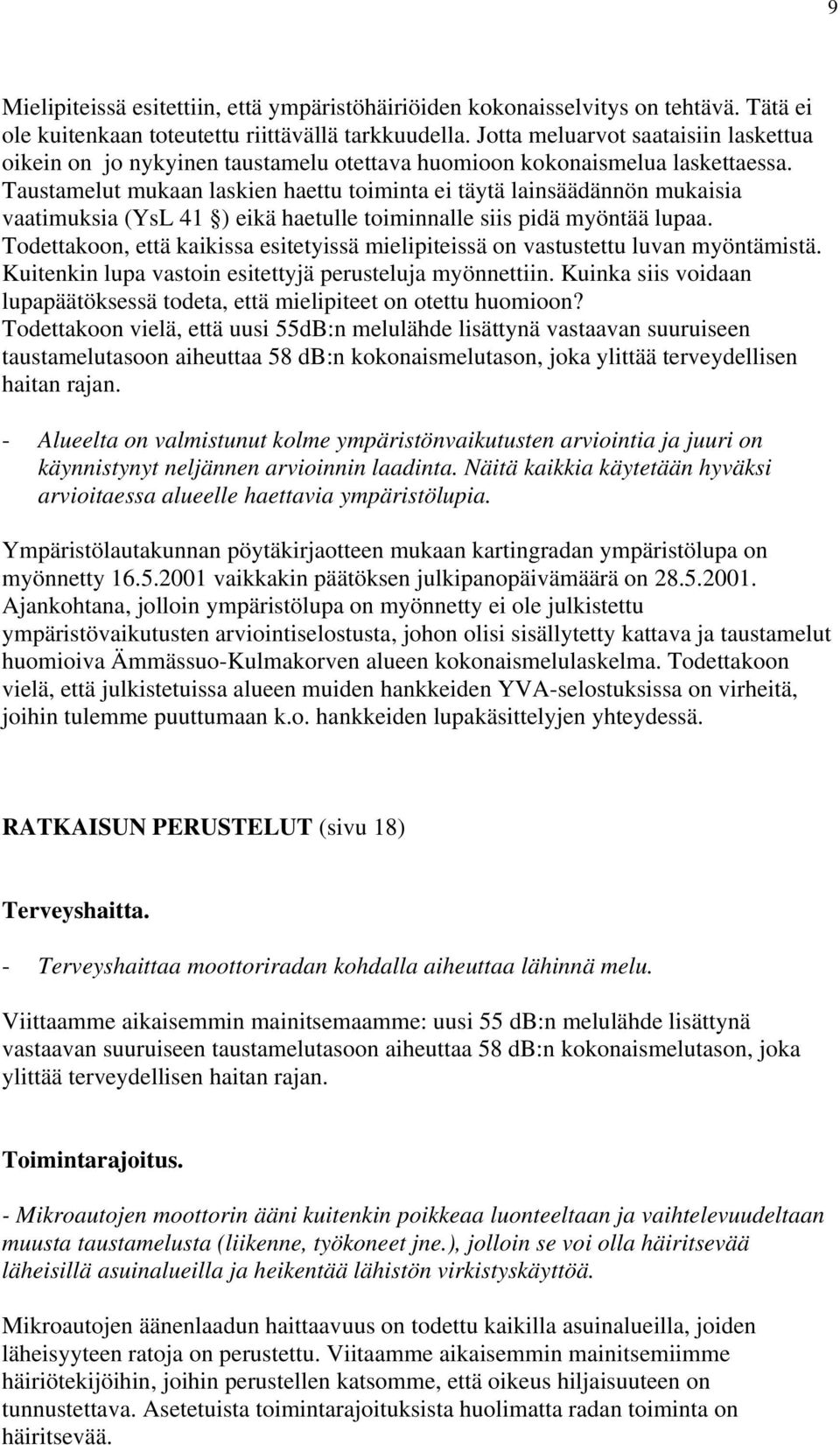 Taustamelut mukaan laskien haettu toiminta ei täytä lainsäädännön mukaisia vaatimuksia (YsL 41 ) eikä haetulle toiminnalle siis pidä myöntää lupaa.