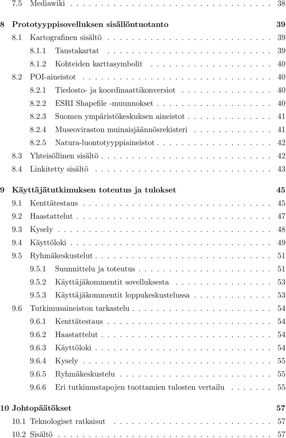 ............. 41 8.2.4 Museoviraston muinaisjäännösrekisteri............. 41 8.2.5 Natura-luontotyyppiaineistot................... 42 8.3 Yhteisöllinen sisältö............................ 42 8.4 Linkitetty sisältö.