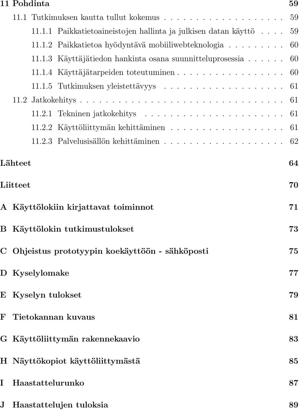 2 Jatkokehitys................................ 61 11.2.1 Tekninen jatkokehitys...................... 61 11.2.2 Käyttöliittymän kehittäminen.................. 61 11.2.3 Palvelusisällön kehittäminen.