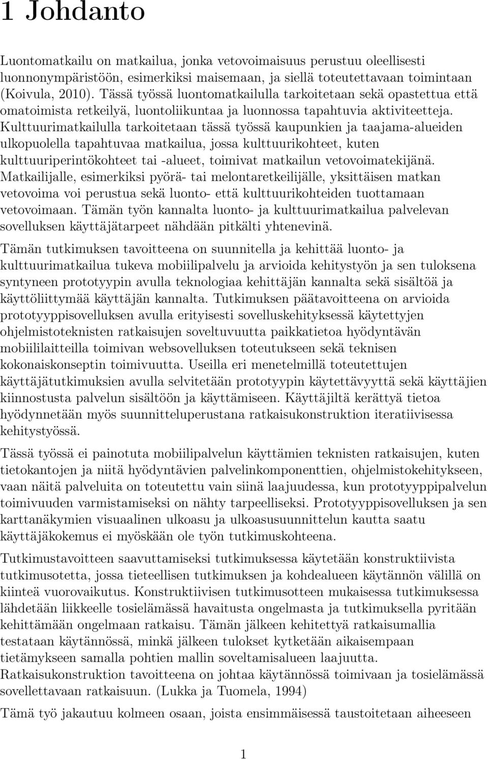 Kulttuurimatkailulla tarkoitetaan tässä työssä kaupunkien ja taajama-alueiden ulkopuolella tapahtuvaa matkailua, jossa kulttuurikohteet, kuten kulttuuriperintökohteet tai -alueet, toimivat matkailun