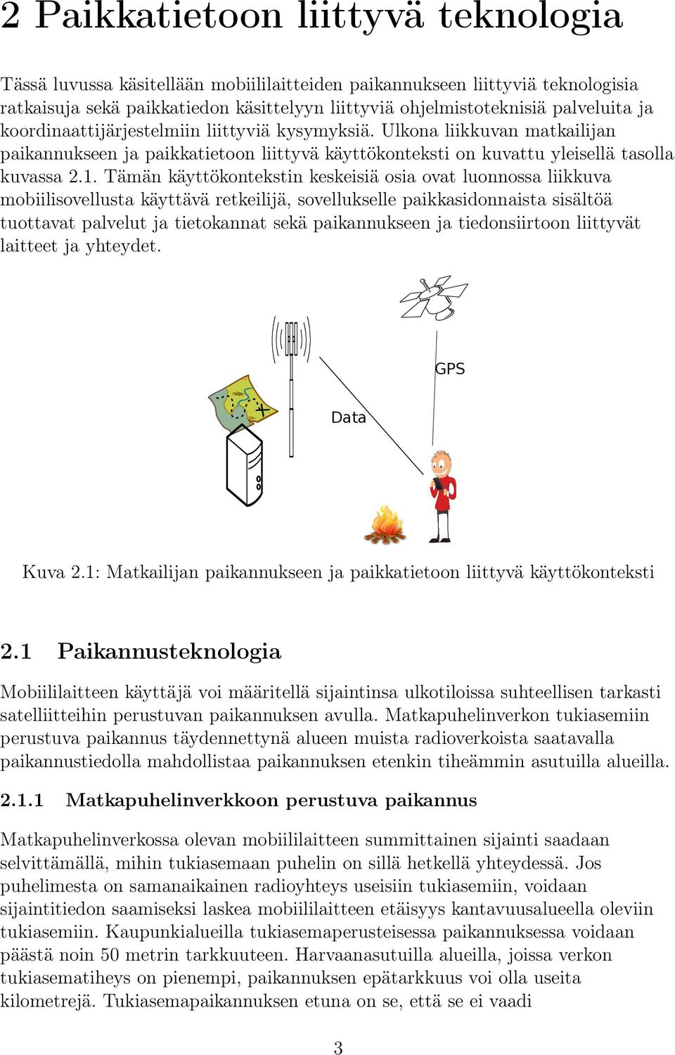 Tämän käyttökontekstin keskeisiä osia ovat luonnossa liikkuva mobiilisovellusta käyttävä retkeilijä, sovellukselle paikkasidonnaista sisältöä tuottavat palvelut ja tietokannat sekä paikannukseen ja