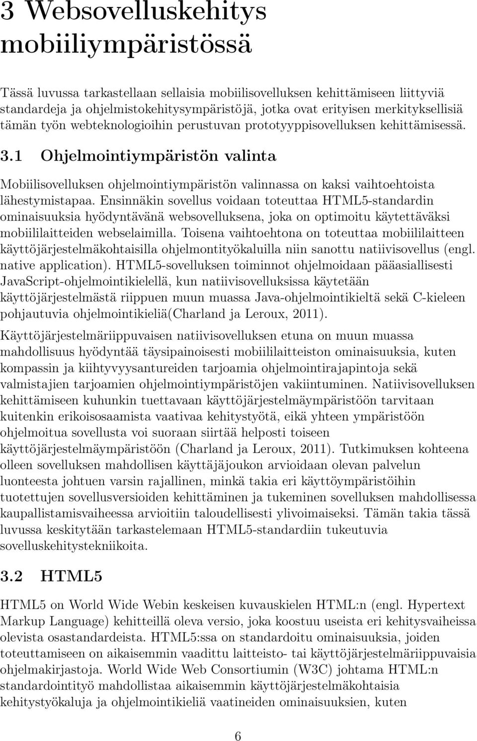 1 Ohjelmointiympäristön valinta Mobiilisovelluksen ohjelmointiympäristön valinnassa on kaksi vaihtoehtoista lähestymistapaa.