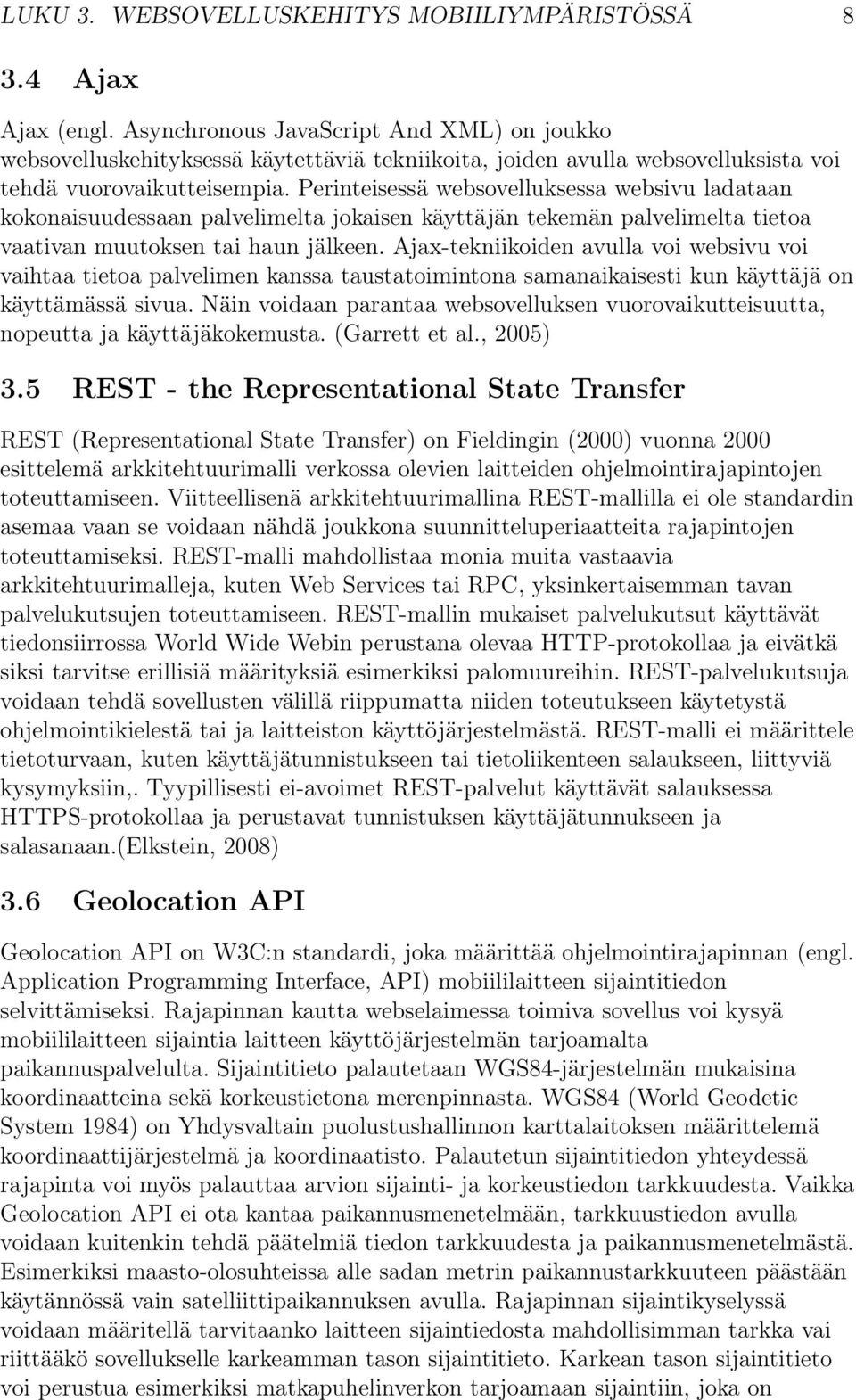 Perinteisessä websovelluksessa websivu ladataan kokonaisuudessaan palvelimelta jokaisen käyttäjän tekemän palvelimelta tietoa vaativan muutoksen tai haun jälkeen.