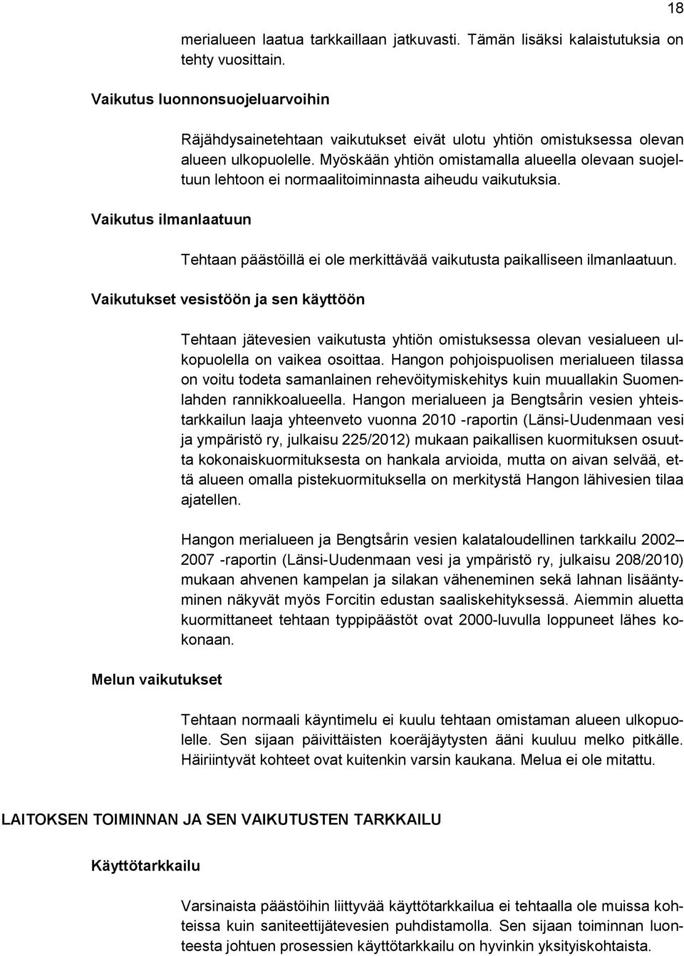 Myöskään yhtiön omistamalla alueella olevaan suojeltuun lehtoon ei normaalitoiminnasta aiheudu vaikutuksia. Tehtaan päästöillä ei ole merkittävää vaikutusta paikalliseen ilmanlaatuun.