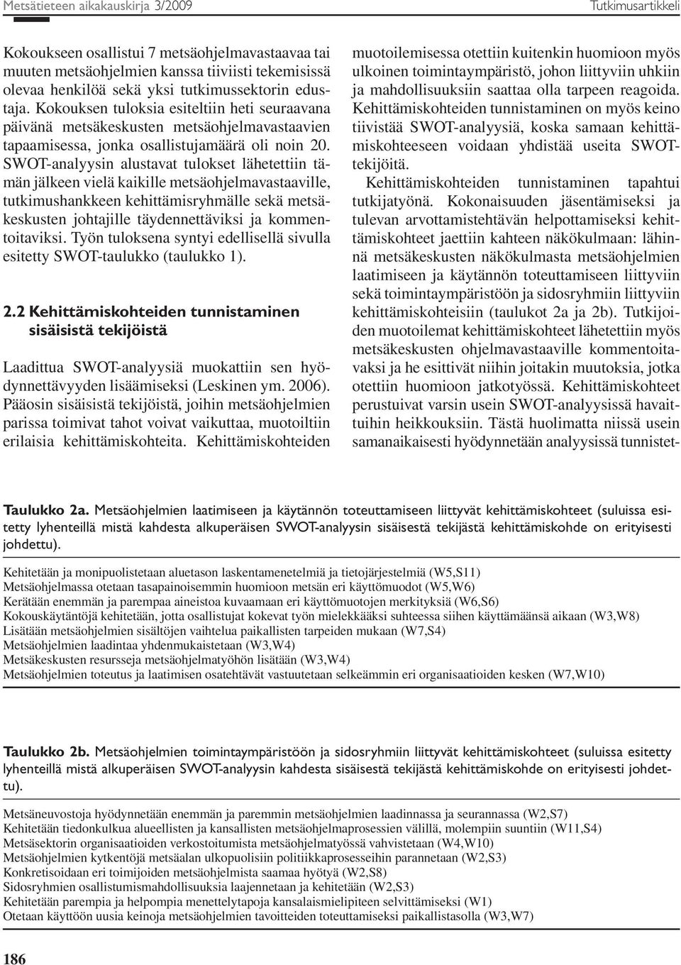 SWOT-analyysin alustavat tulokset lähetettiin tämän jälkeen vielä kaikille metsäohjelmavastaaville, tutkimushankkeen kehittämisryhmälle sekä metsäkeskusten johtajille täydennettäviksi ja