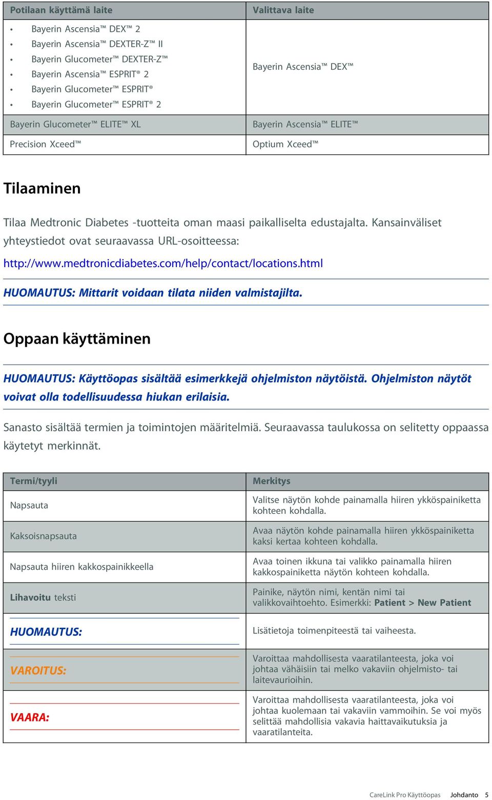 Kansainväliset yhteystiedot ovat seuraavassa URL-osoitteessa: http://www.medtronicdiabetes.com/help/contact/locations.html HUOMAUTUS: Mittarit voidaan tilata niiden valmistajilta.