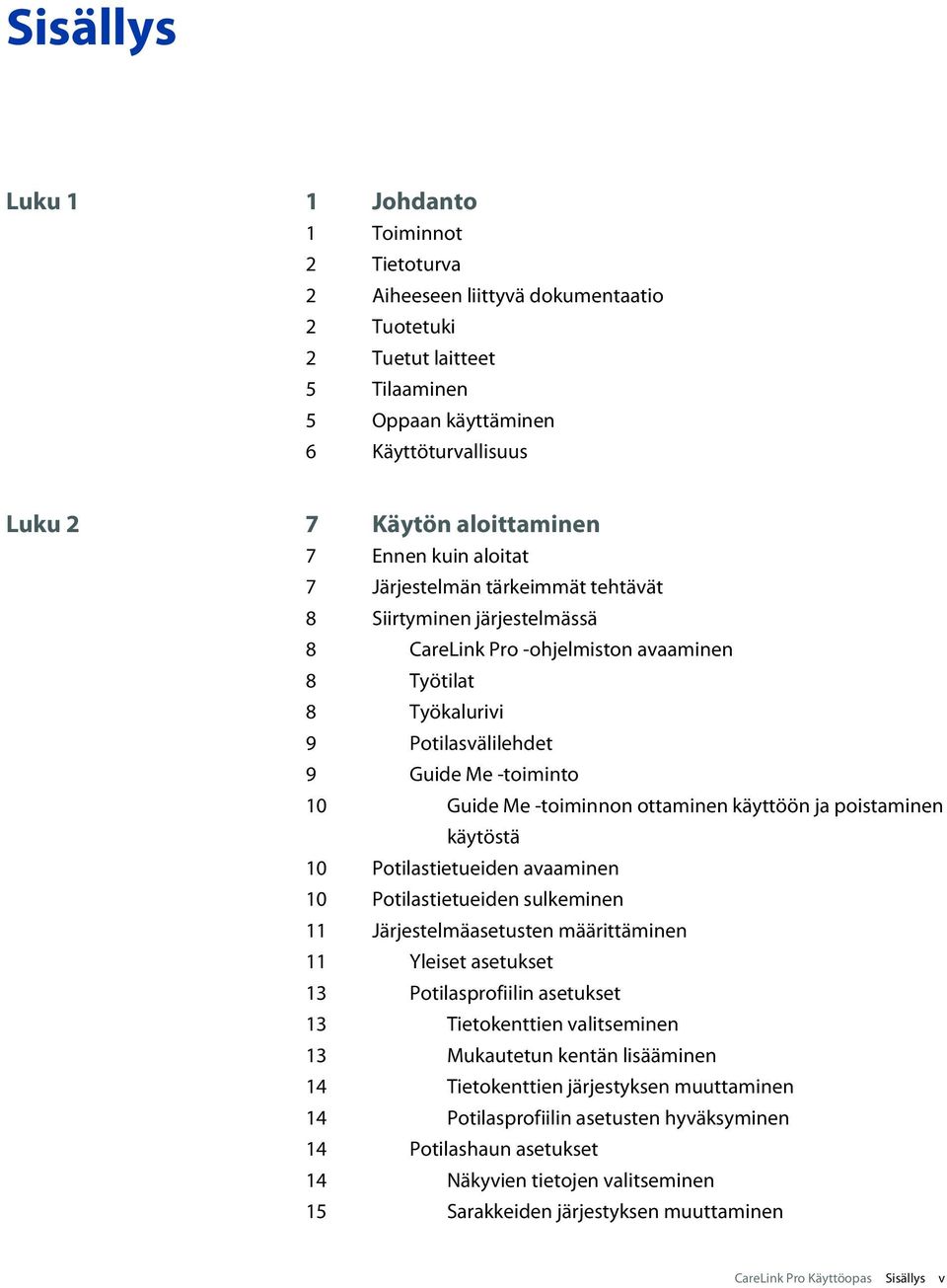 -toiminto 10 Guide Me -toiminnon ottaminen käyttöön ja poistaminen käytöstä 10 Potilastietueiden avaaminen 10 Potilastietueiden sulkeminen 11 Järjestelmäasetusten määrittäminen 11 Yleiset asetukset