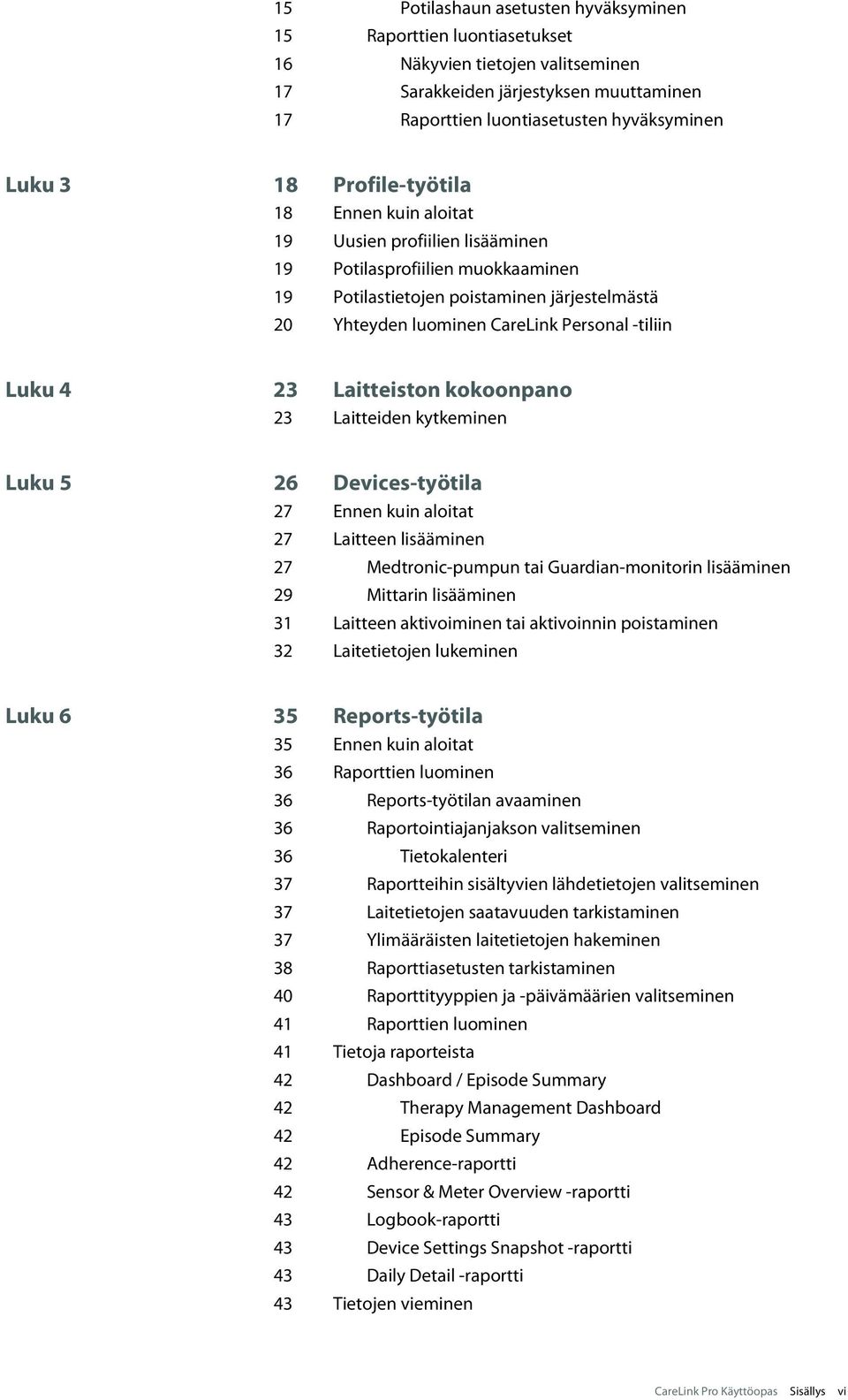 Luku 4 23 Laitteiston kokoonpano 23 Laitteiden kytkeminen Luku 5 26 Devices-työtila 27 Ennen kuin aloitat 27 Laitteen lisääminen 27 Medtronic-pumpun tai Guardian-monitorin lisääminen 29 Mittarin