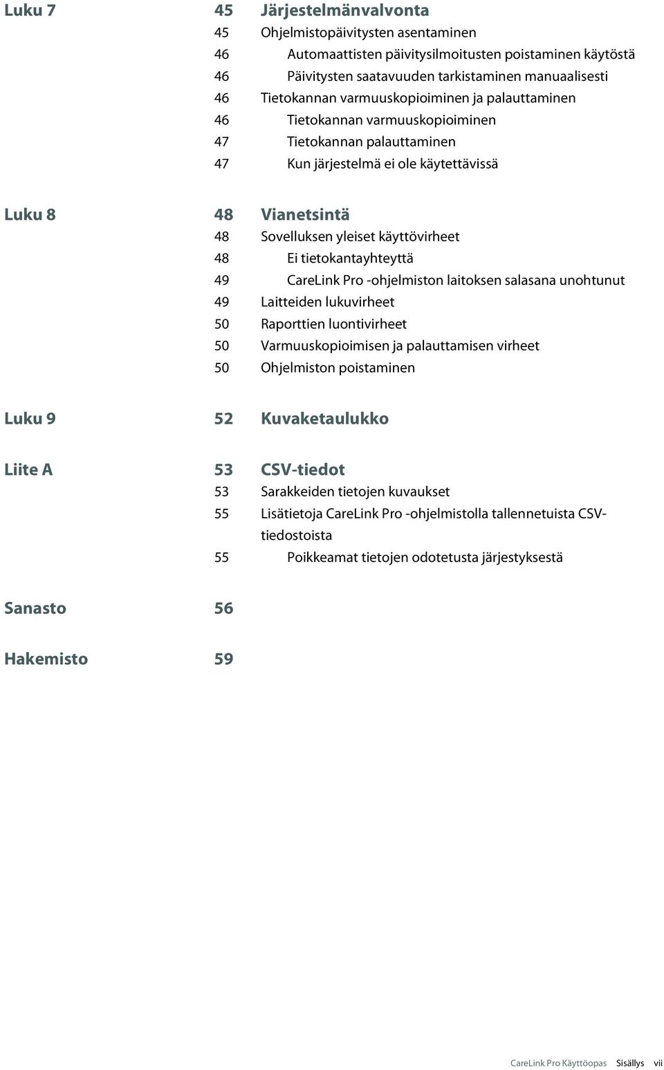 48 Ei tietokantayhteyttä 49 CareLink Pro -ohjelmiston laitoksen salasana unohtunut 49 Laitteiden lukuvirheet 50 Raporttien luontivirheet 50 Varmuuskopioimisen ja palauttamisen virheet 50 Ohjelmiston