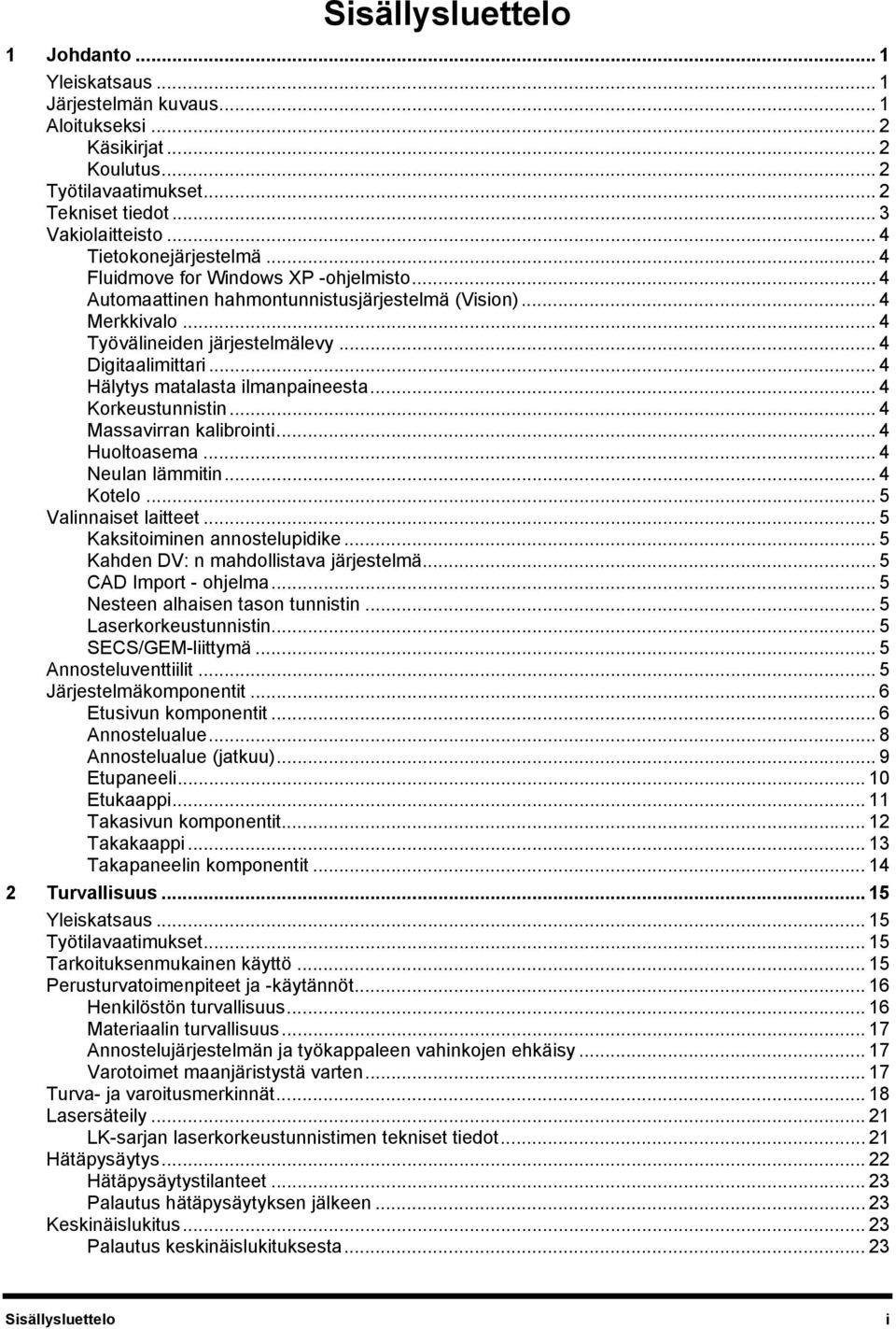 .. 4 Hälytys matalasta ilmanpaineesta... 4 Korkeustunnistin... 4 Massavirran kalibrointi... 4 Huoltoasema... 4 Neulan lämmitin... 4 Kotelo... 5 Valinnaiset laitteet... 5 Kaksitoiminen annostelupidike.