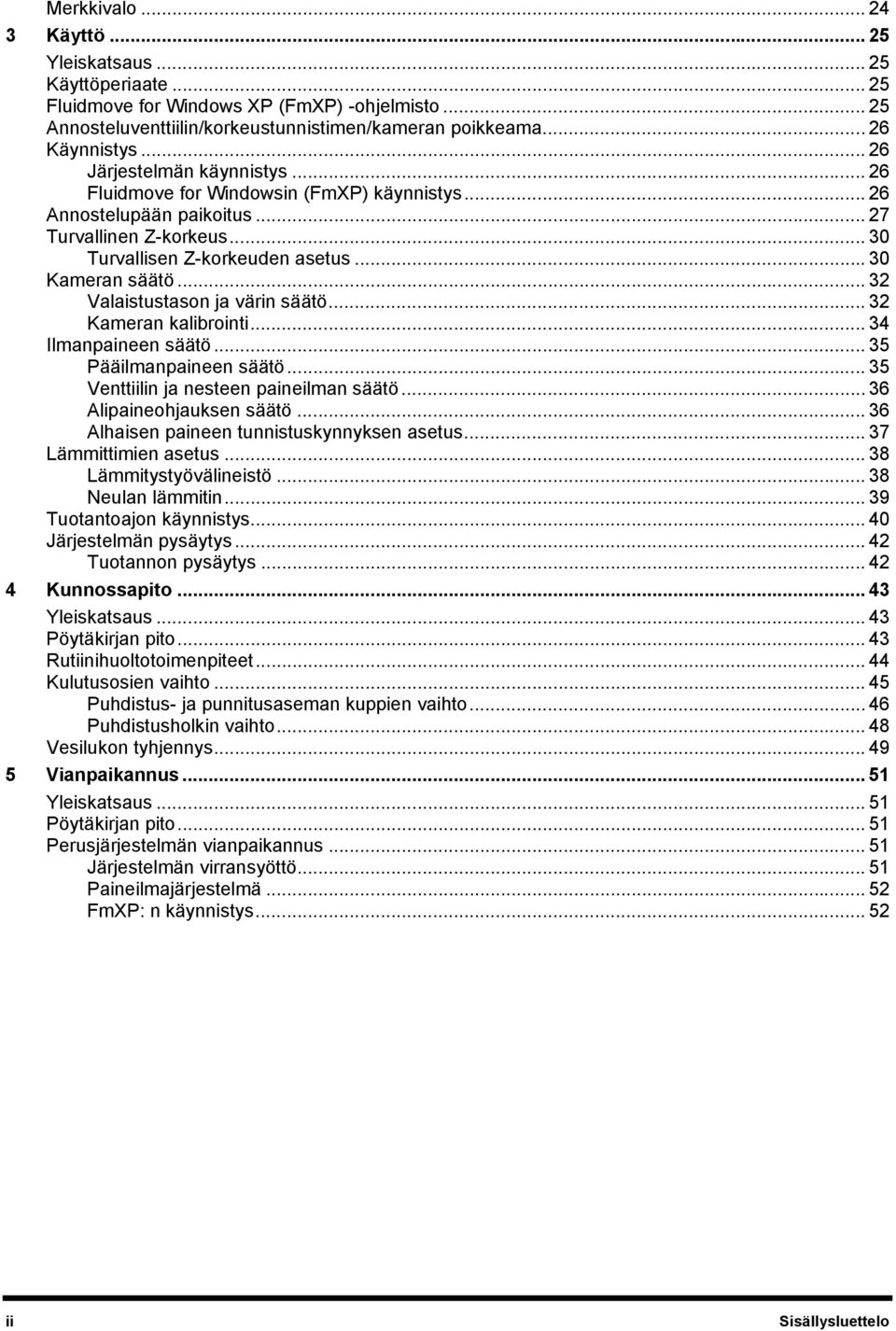 .. 32 Valaistustason ja värin säätö... 32 Kameran kalibrointi... 34 Ilmanpaineen säätö... 35 Pääilmanpaineen säätö... 35 Venttiilin ja nesteen paineilman säätö... 36 Alipaineohjauksen säätö.