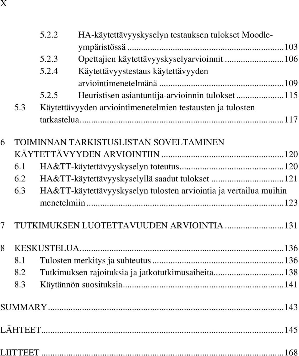 .. 117 6 TOIMINNAN TARKISTUSLISTAN SOVELTAMINEN KÄYTETTÄVYYDEN ARVIOINTIIN... 120 6.1 HA&TT-käytettävyyskyselyn toteutus... 120 6.2 HA&TT-käytettävyyskyselyllä saadut tulokset... 121 6.