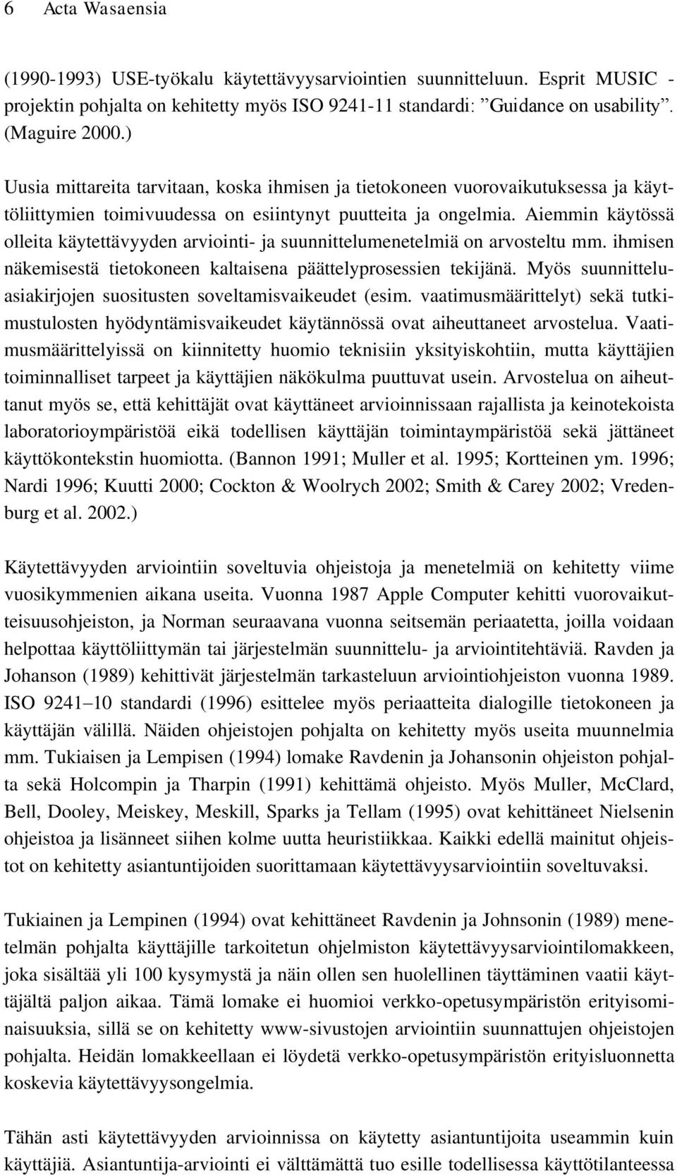 Aiemmin käytössä olleita käytettävyyden arviointi- ja suunnittelumenetelmiä on arvosteltu mm. ihmisen näkemisestä tietokoneen kaltaisena päättelyprosessien tekijänä.