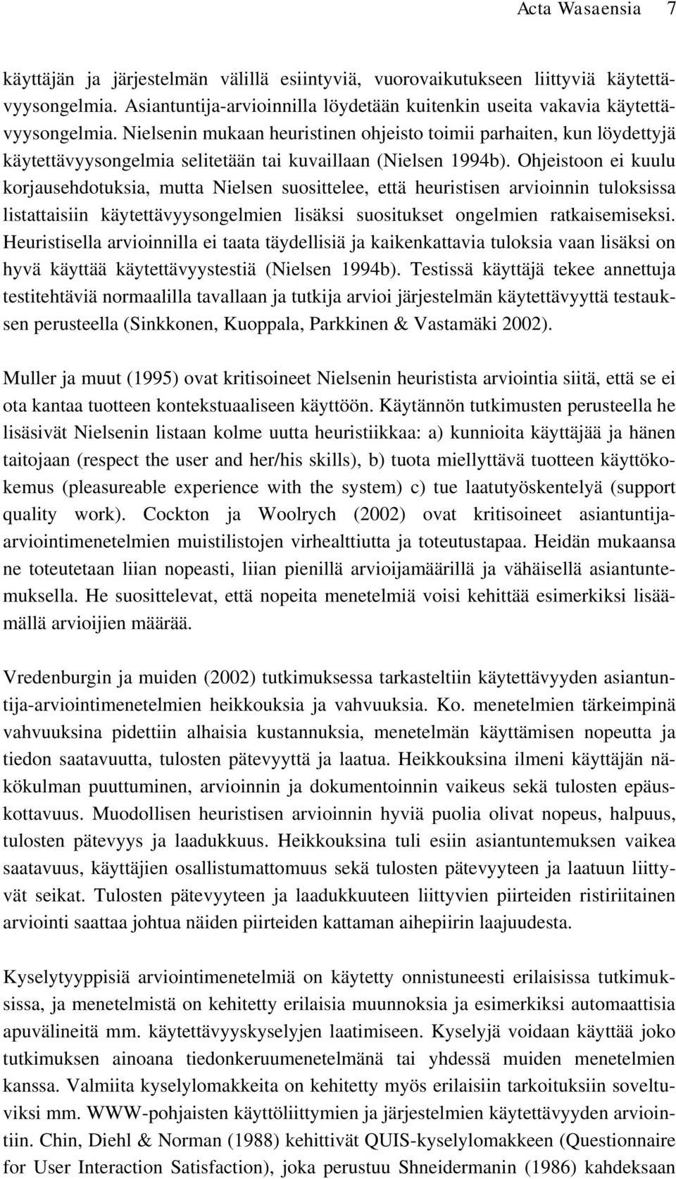 Ohjeistoon ei kuulu korjausehdotuksia, mutta Nielsen suosittelee, että heuristisen arvioinnin tuloksissa listattaisiin käytettävyysongelmien lisäksi suositukset ongelmien ratkaisemiseksi.