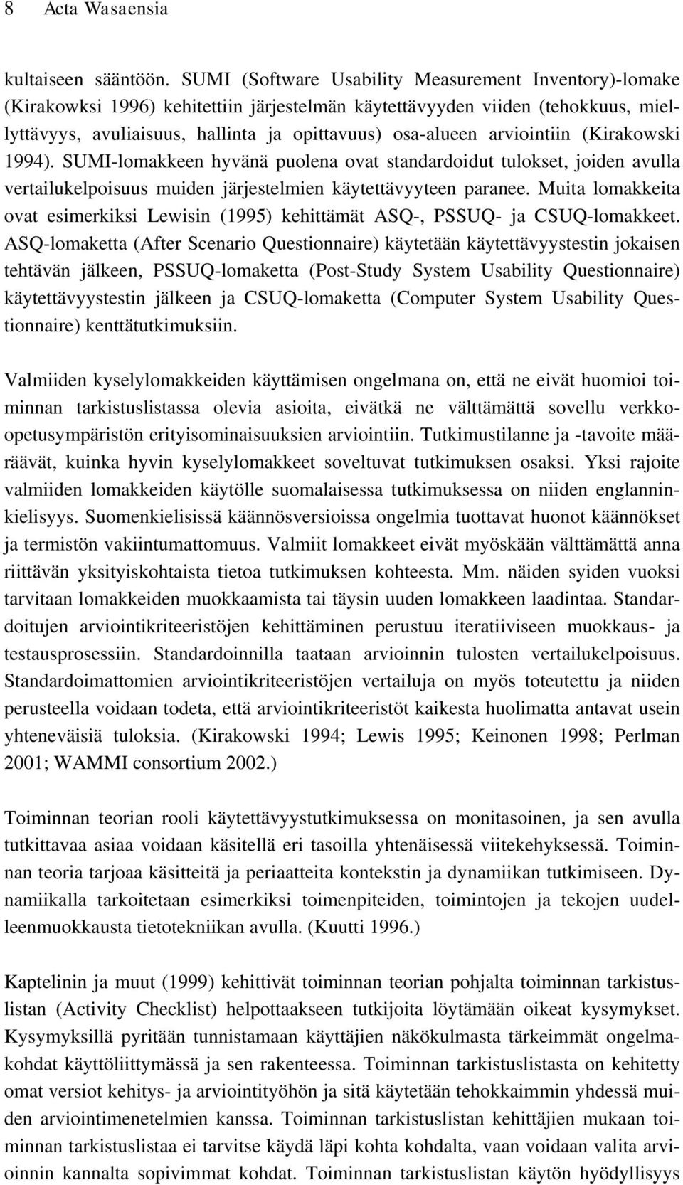 arviointiin (Kirakowski 1994). SUMI-lomakkeen hyvänä puolena ovat standardoidut tulokset, joiden avulla vertailukelpoisuus muiden järjestelmien käytettävyyteen paranee.