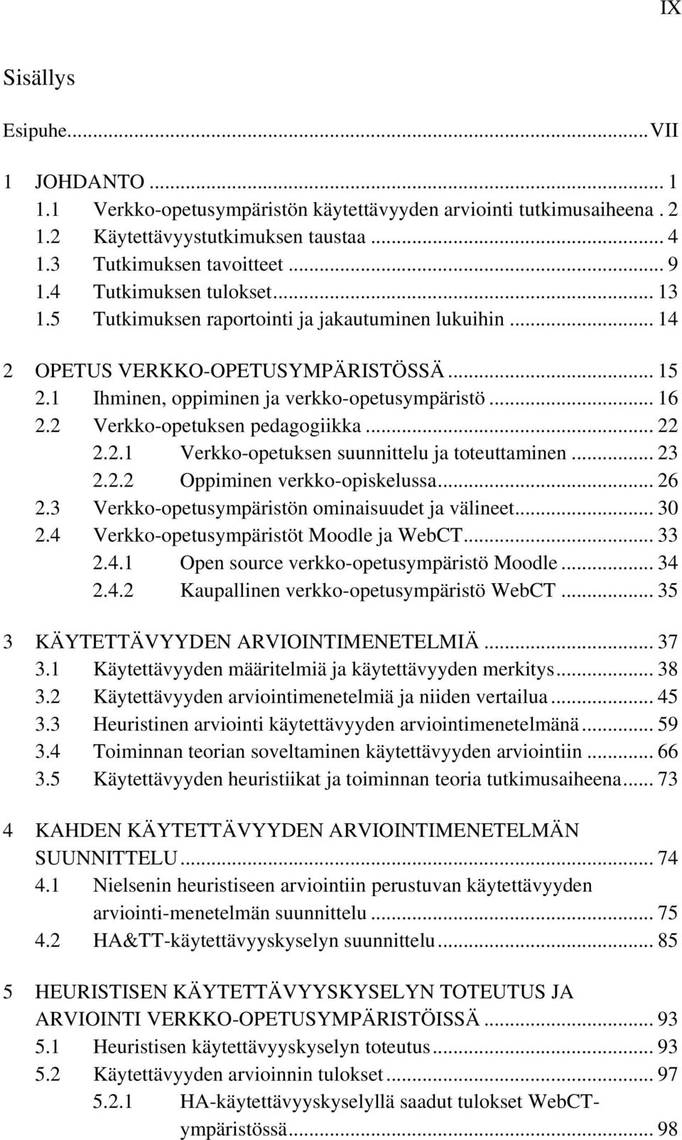 2 Verkko-opetuksen pedagogiikka... 22 2.2.1 Verkko-opetuksen suunnittelu ja toteuttaminen... 23 2.2.2 Oppiminen verkko-opiskelussa... 26 2.3 Verkko-opetusympäristön ominaisuudet ja välineet... 30 2.