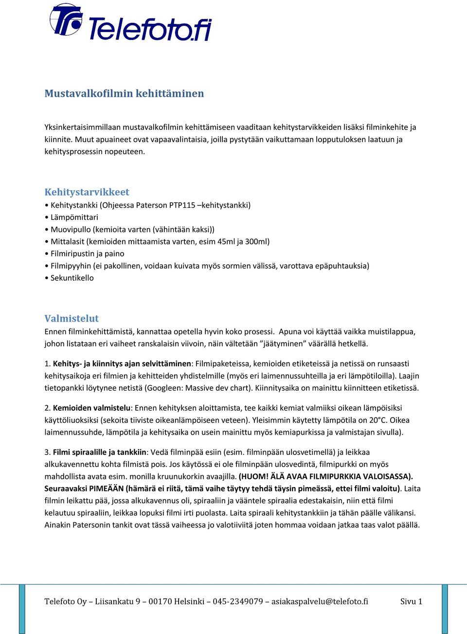 Kehitystarvikkeet Kehitystankki (Ohjeessa Paterson PTP115 kehitystankki) Lämpömittari Muovipullo (kemioita varten (vähintään kaksi)) Mittalasit (kemioiden mittaamista varten, esim 45ml ja 300ml)