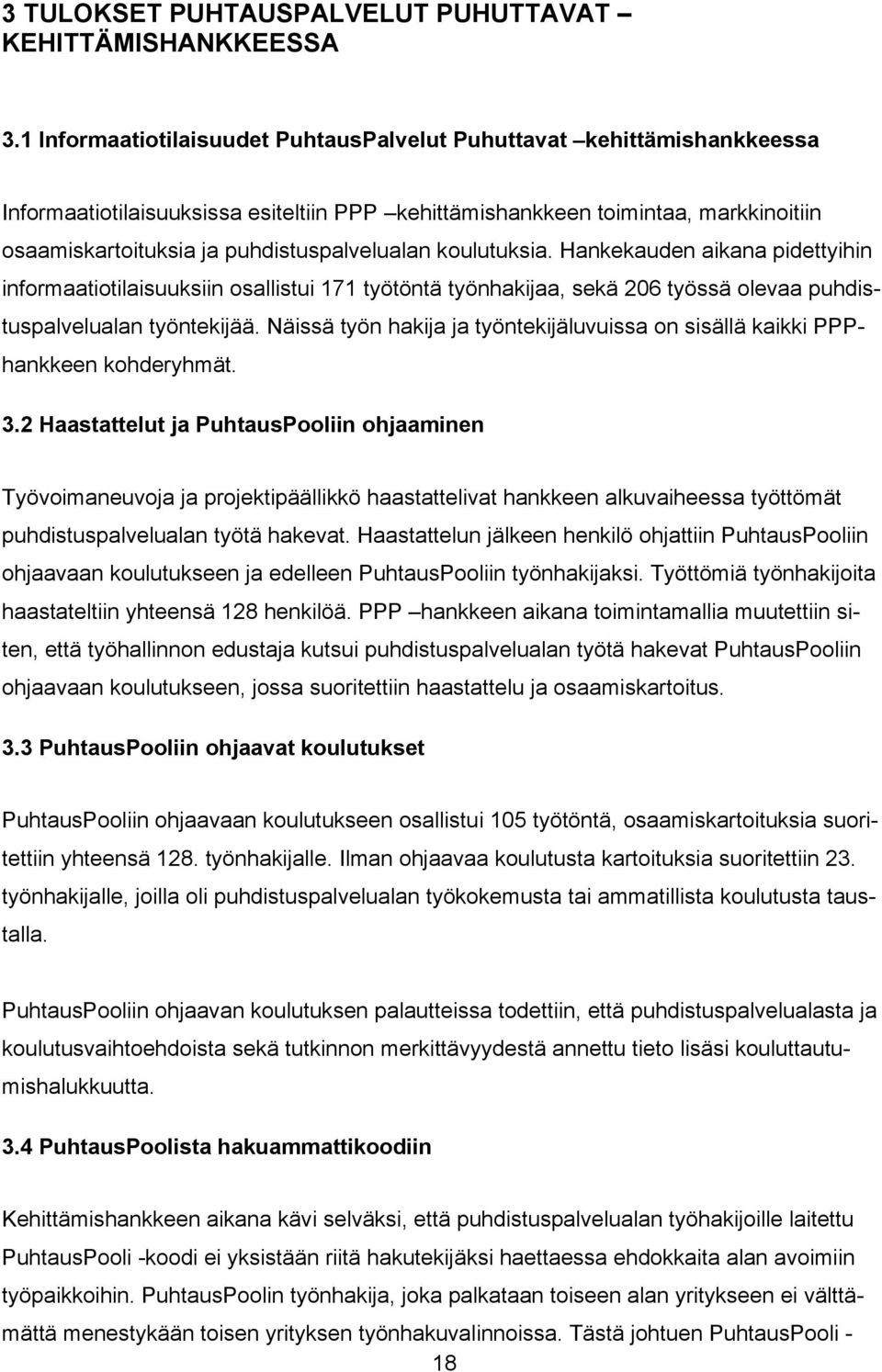 puhdistuspalvelualan koulutuksia. Hankekauden aikana pidettyihin informaatiotilaisuuksiin osallistui 171 työtöntä työnhakijaa, sekä 206 työssä olevaa puhdistuspalvelualan työntekijää.