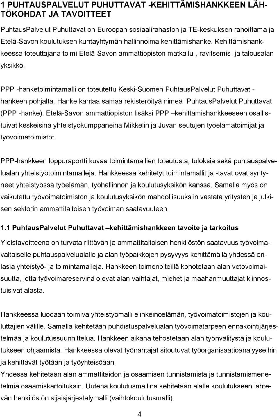 PPP -hanketoimintamalli on toteutettu Keski-Suomen PuhtausPalvelut Puhuttavat - hankeen pohjalta. Hanke kantaa samaa rekisteröityä nimeä PuhtausPalvelut Puhuttavat (PPP -hanke).