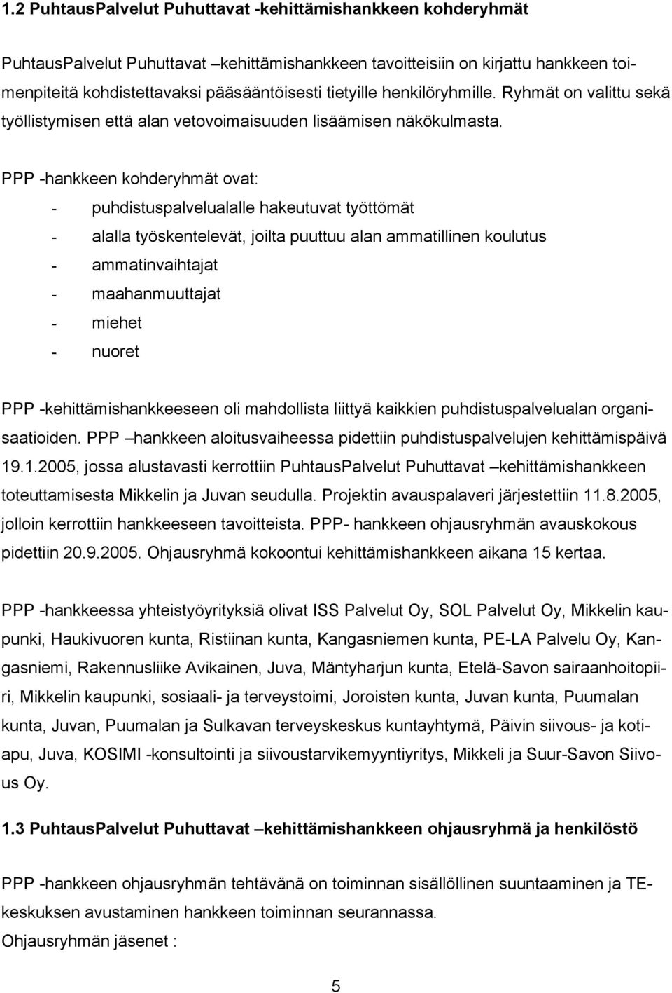 PPP -hankkeen kohderyhmät ovat: - puhdistuspalvelualalle hakeutuvat työttömät - alalla työskentelevät, joilta puuttuu alan ammatillinen koulutus - ammatinvaihtajat - maahanmuuttajat - miehet - nuoret