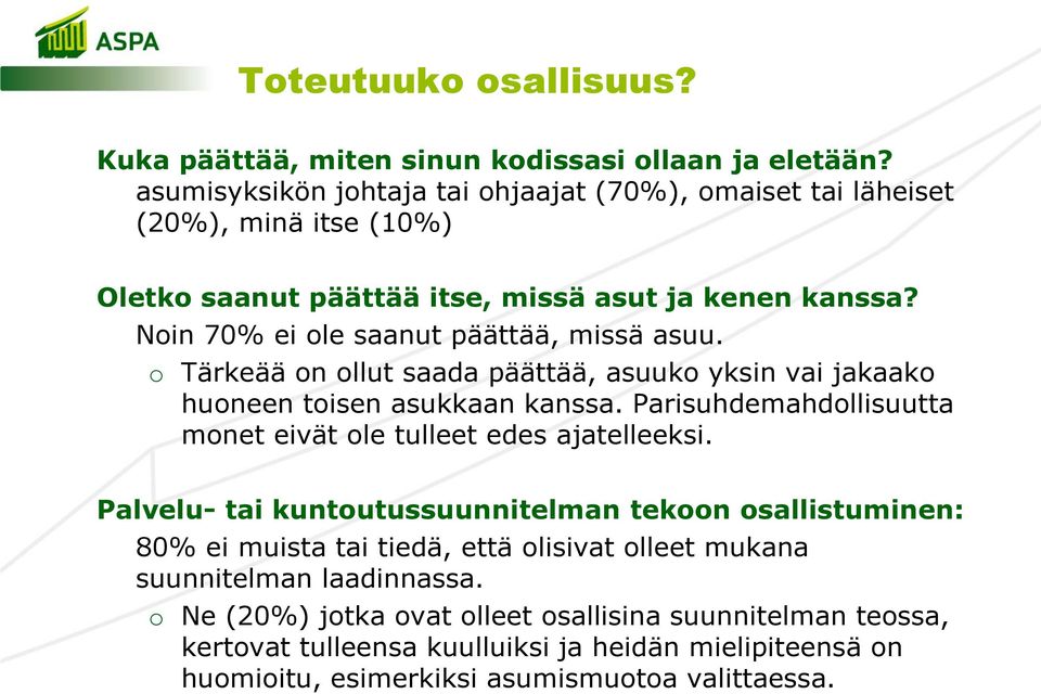 Noin 70% ei ole saanut päättää, missä asuu. o Tärkeää on ollut saada päättää, asuuko yksin vai jakaako huoneen toisen asukkaan kanssa.