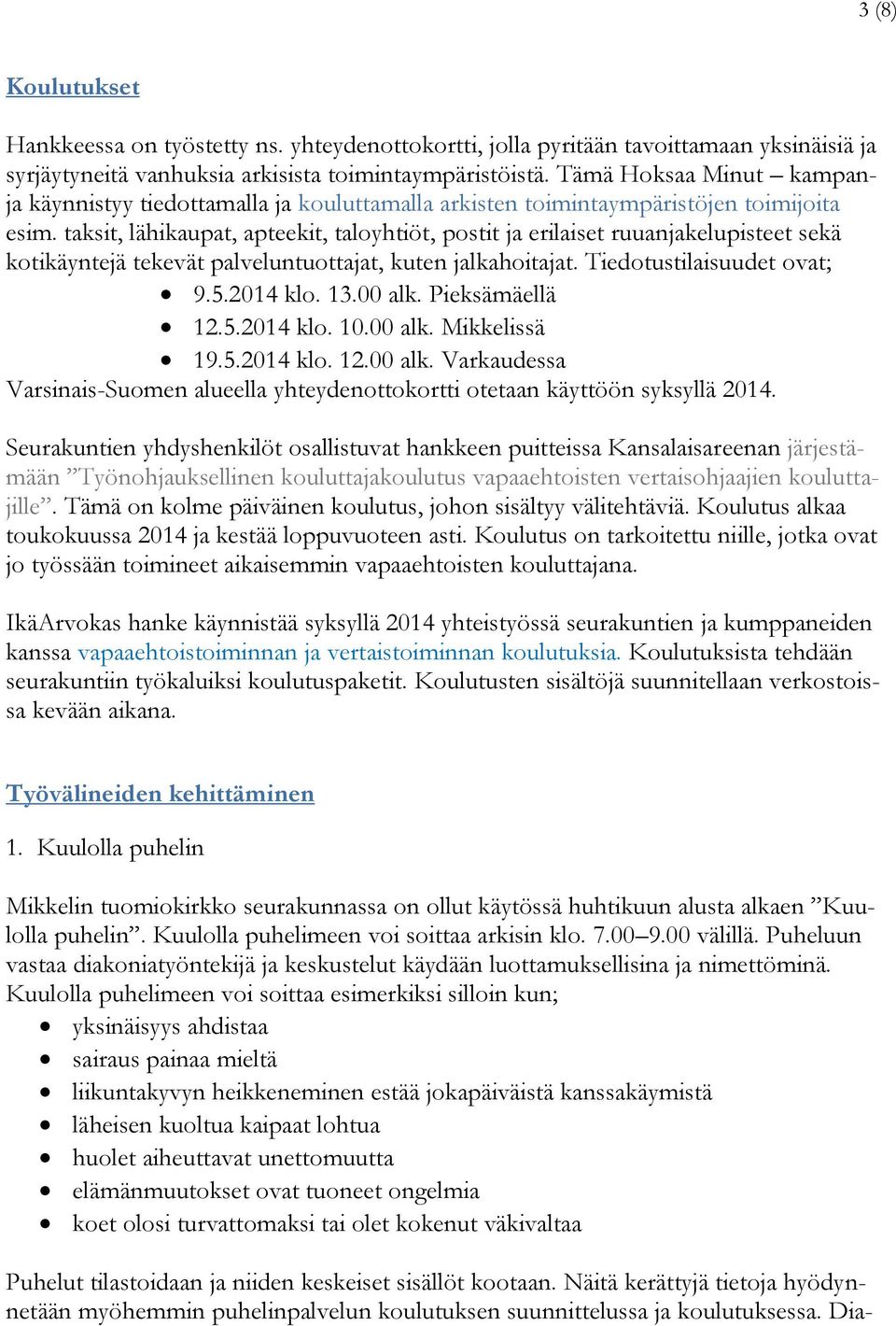 taksit, lähikaupat, apteekit, taloyhtiöt, postit ja erilaiset ruuanjakelupisteet sekä kotikäyntejä tekevät palveluntuottajat, kuten jalkahoitajat. Tiedotustilaisuudet ovat; 9.5.2014 klo. 13.00 alk.