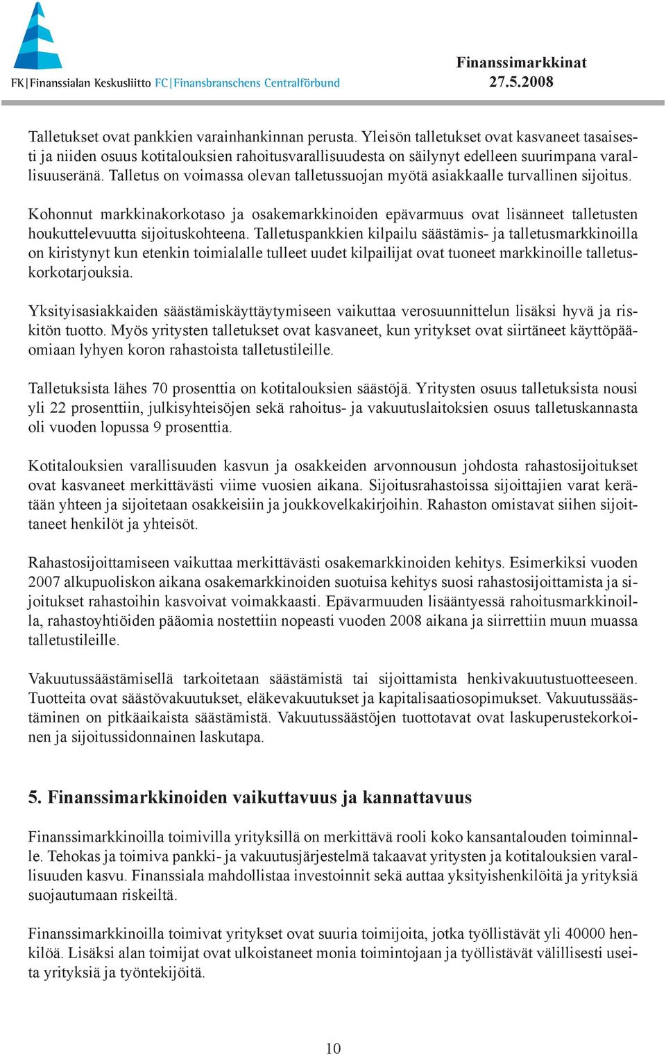 Talletus on voimassa olevan talletussuojan myötä asiakkaalle turvallinen sijoitus.