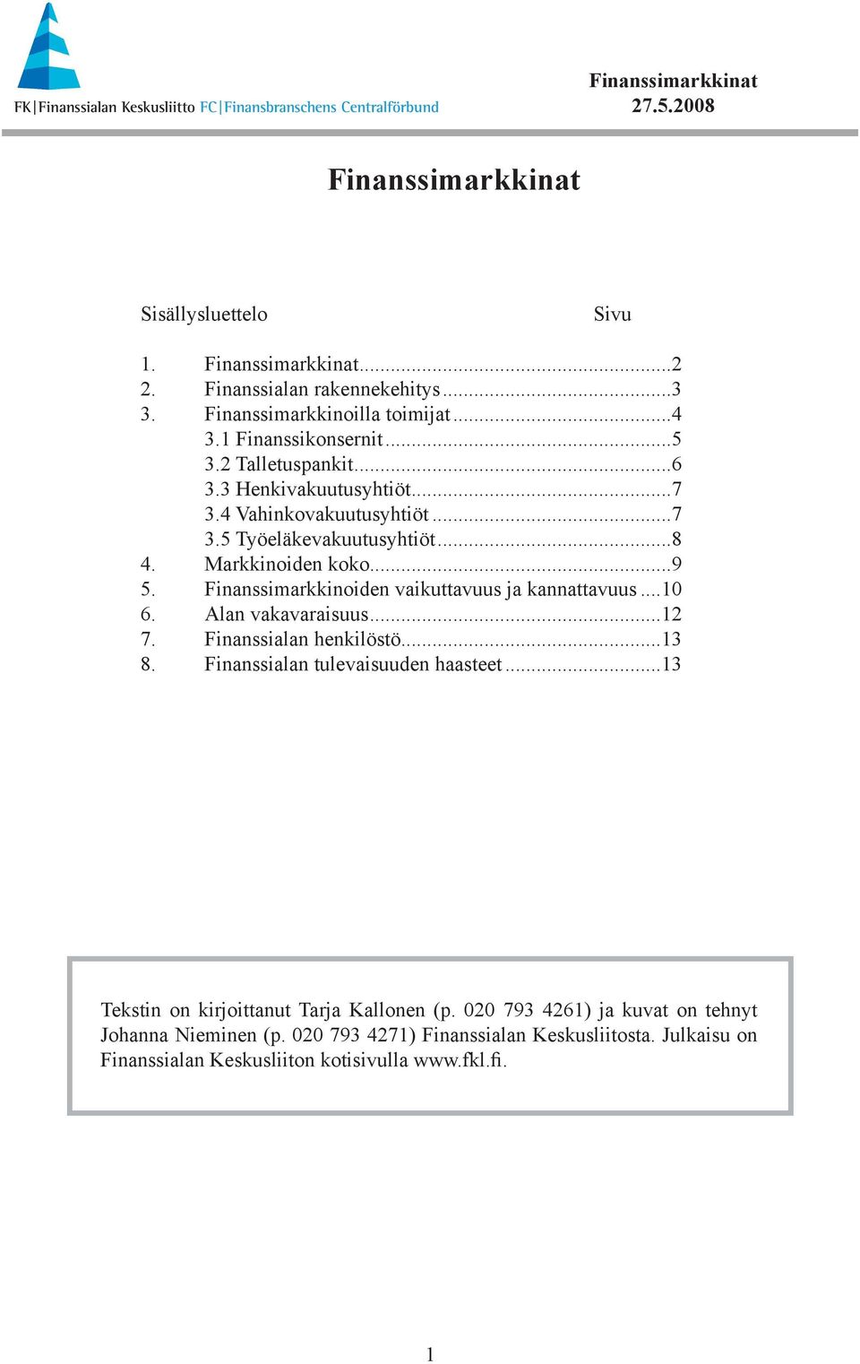 Finanssimarkkinoiden vaikuttavuus ja kannattavuus...10 6. Alan vakavaraisuus...12 7. Finanssialan henkilöstö...13 8. Finanssialan tulevaisuuden haasteet.