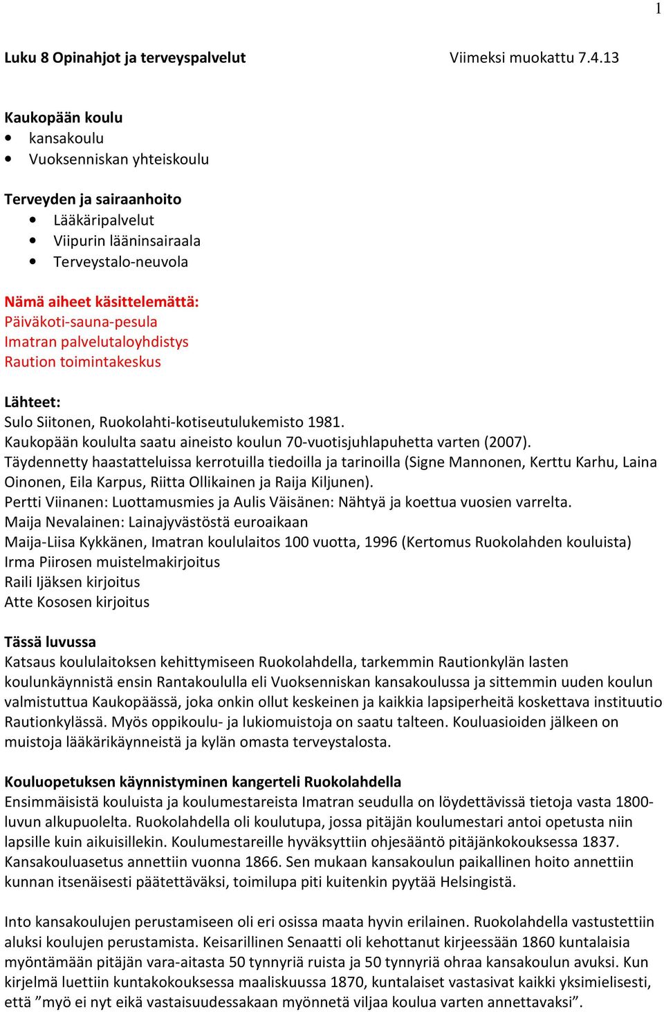 Imatran palvelutaloyhdistys Raution toimintakeskus Lähteet: Sulo Siitonen, Ruokolahti-kotiseutulukemisto 1981. Kaukopään koululta saatu aineisto koulun 70-vuotisjuhlapuhetta varten (2007).