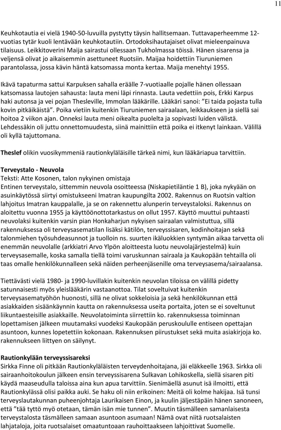 Maijaa hoidettiin Tiuruniemen parantolassa, jossa kävin häntä katsomassa monta kertaa. Maija menehtyi 1955.