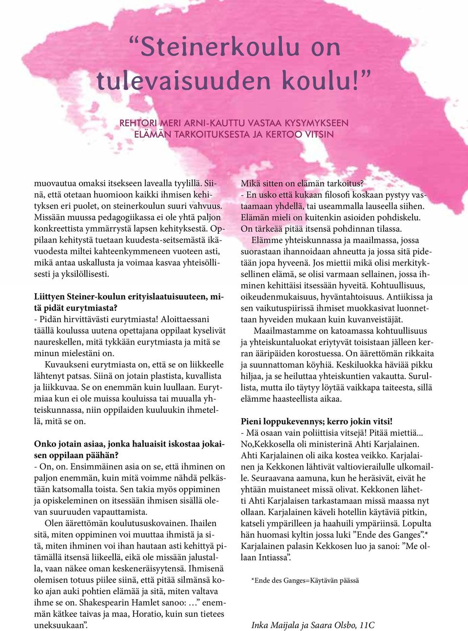 Oppilaan kehitystä tuetaan kuudesta-seitsemästä ikävuodesta miltei kahteenkymmeneen vuoteen asti, mikä antaa uskallusta ja voimaa kasvaa yhteisöllisesti ja yksilöllisesti.