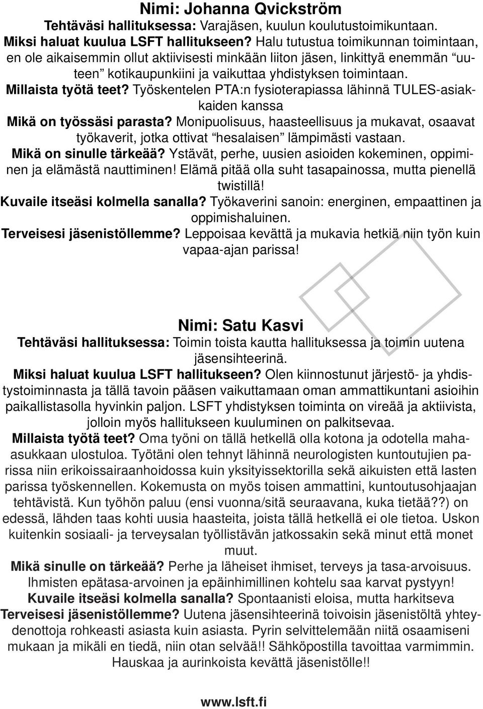 Työskentelen PTA:n fysioterapiassa lähinnä TULES-asiakkaiden kanssa Mikä on työssäsi parasta? Monipuolisuus, haasteellisuus ja mukavat, osaavat työkaverit, jotka ottivat hesalaisen lämpimästi vastaan.