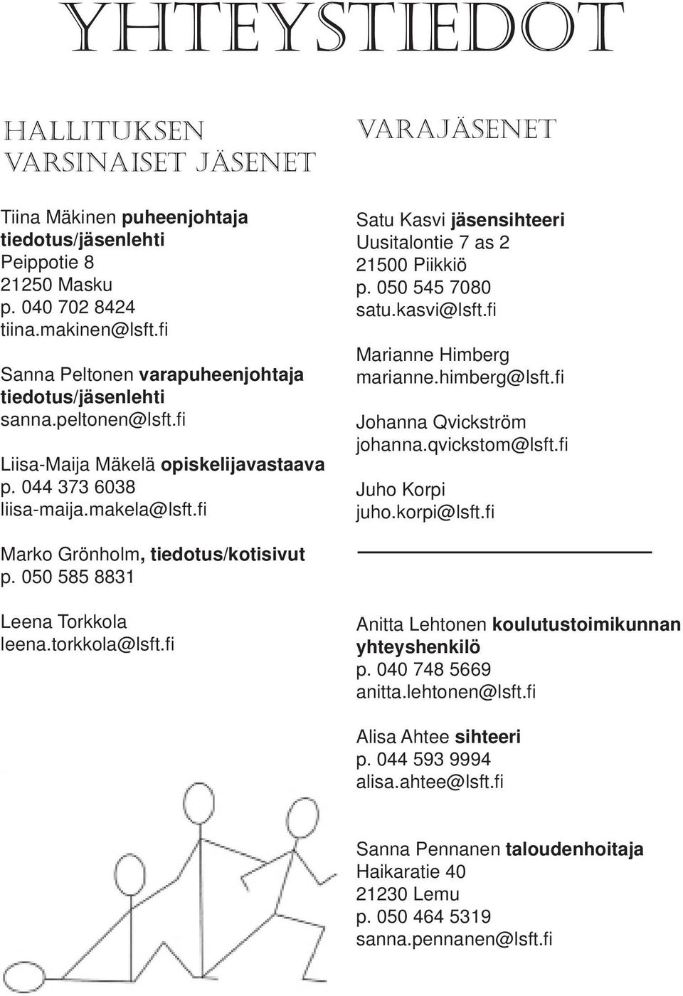 fi varajäsenet Satu Kasvi jäsensihteeri Uusitalontie 7 as 2 21500 Piikkiö p. 050 545 7080 satu.kasvi@lsft.fi Marianne Himberg marianne.himberg@lsft.fi Johanna Qvickström johanna.qvickstom@lsft.