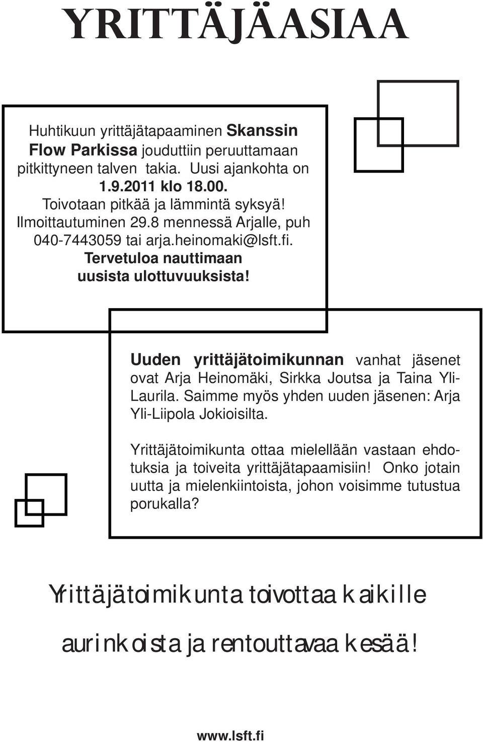 Uuden yrittäjätoimikunnan vanhat jäsenet ovat Arja Heinomäki, Sirkka Joutsa ja Taina Yli- Laurila. Saimme myös yhden uuden jäsenen: Arja Yli-Liipola Jokioisilta.