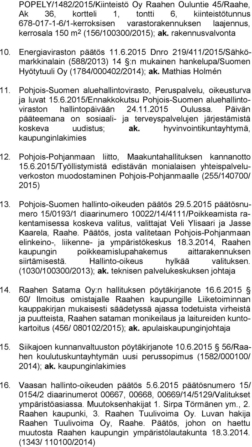 Mathias Holmén 11. Pohjois-Suomen aluehallintovirasto, Peruspalvelu, oikeusturva ja luvat 15.6.2015/Ennakkokutsu Pohjois-Suomen alue hal lin tovi ras ton hallintopäivään 24.11.2015 Oulussa.