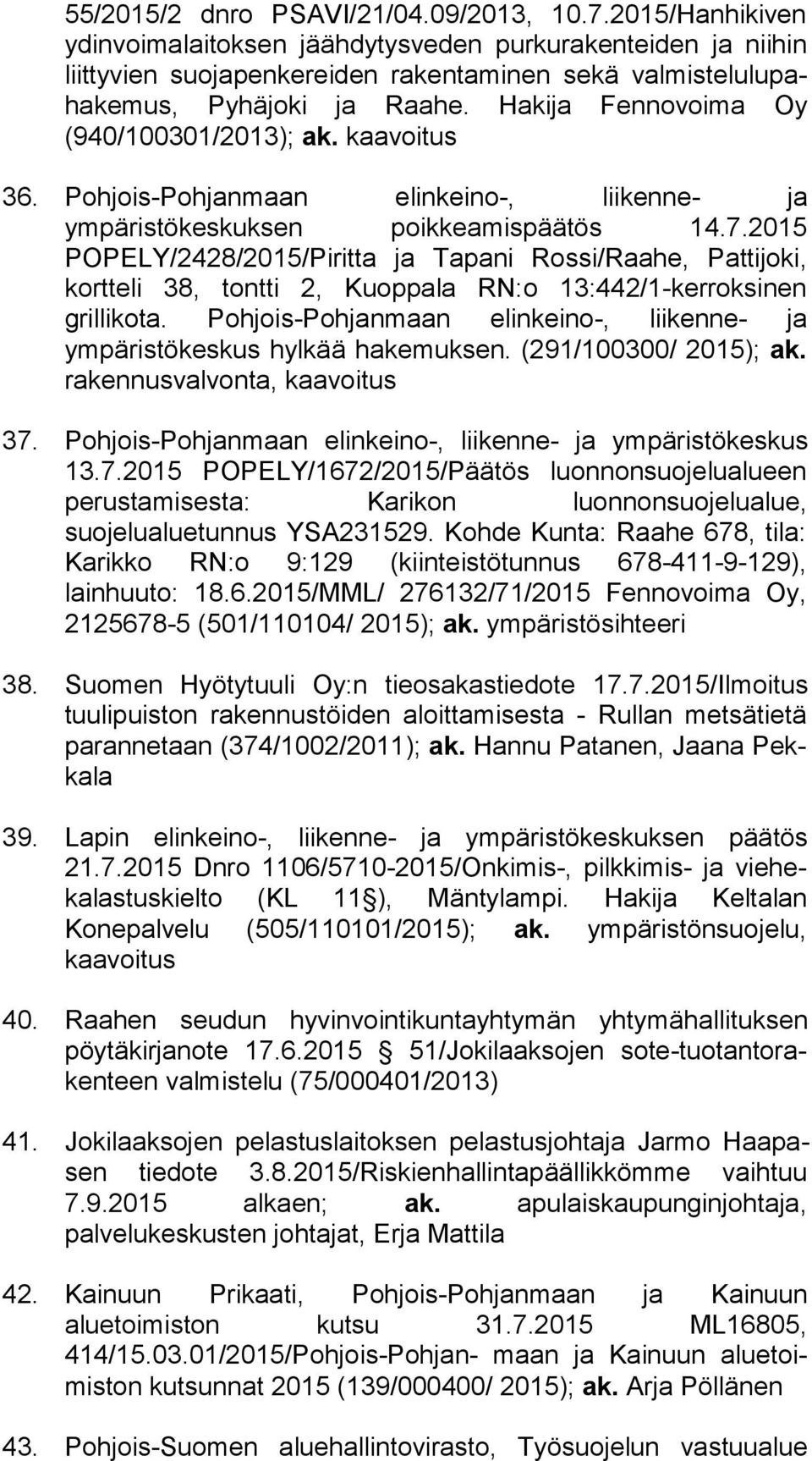 Hakija Fennovoima Oy (940/100301/2013); ak. kaavoitus 36. Pohjois-Pohjanmaan elinkeino-, liikenne- ja ympäristökeskuksen poik kea mis pää tös 14.7.