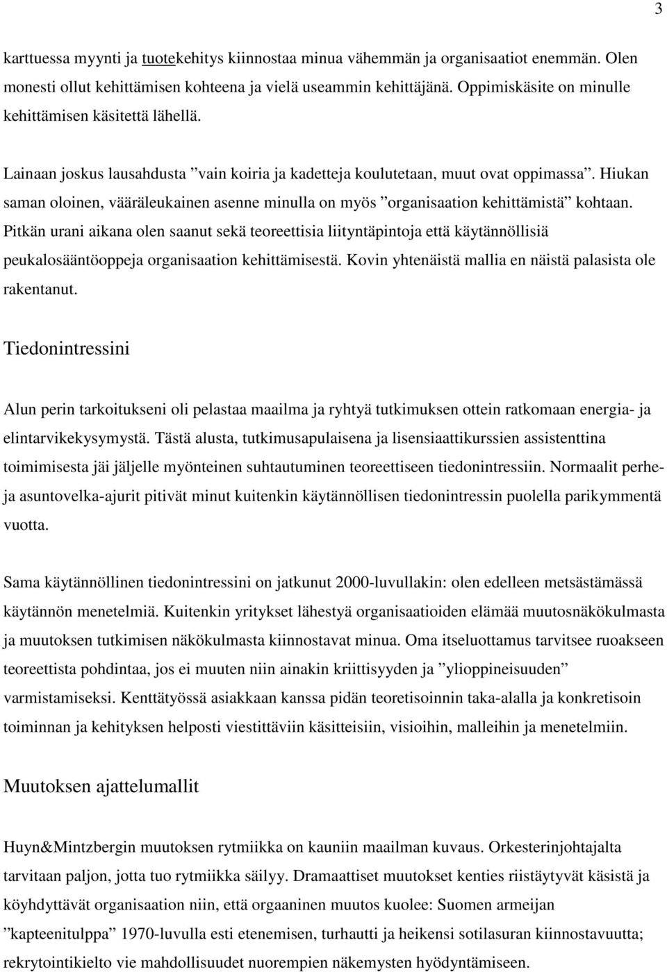 Hiukan saman oloinen, vääräleukainen asenne minulla on myös organisaation kehittämistä kohtaan.