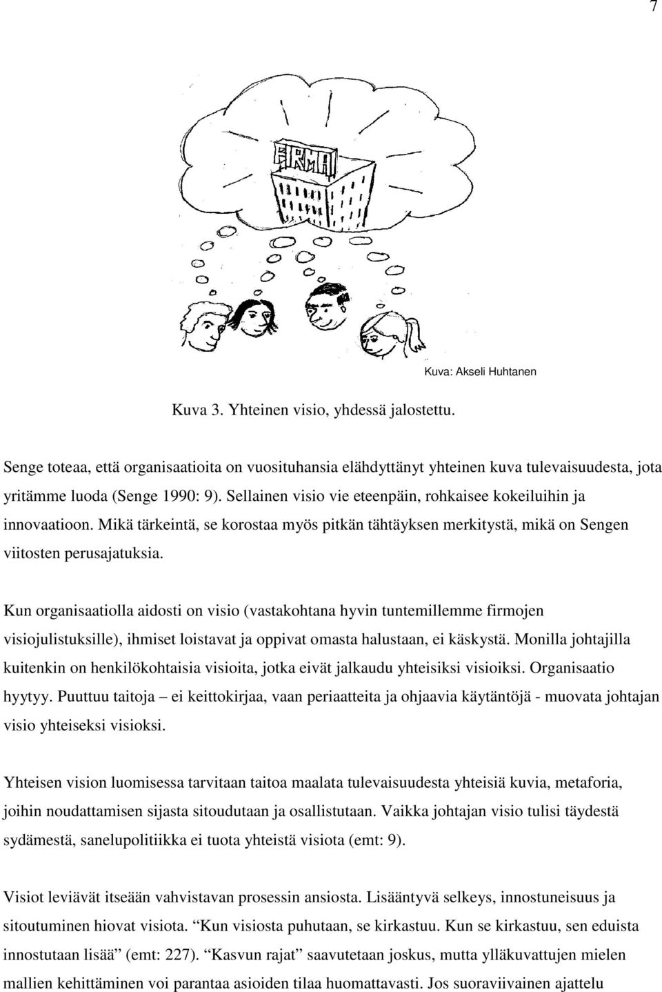 Kun organisaatiolla aidosti on visio (vastakohtana hyvin tuntemillemme firmojen visiojulistuksille), ihmiset loistavat ja oppivat omasta halustaan, ei käskystä.