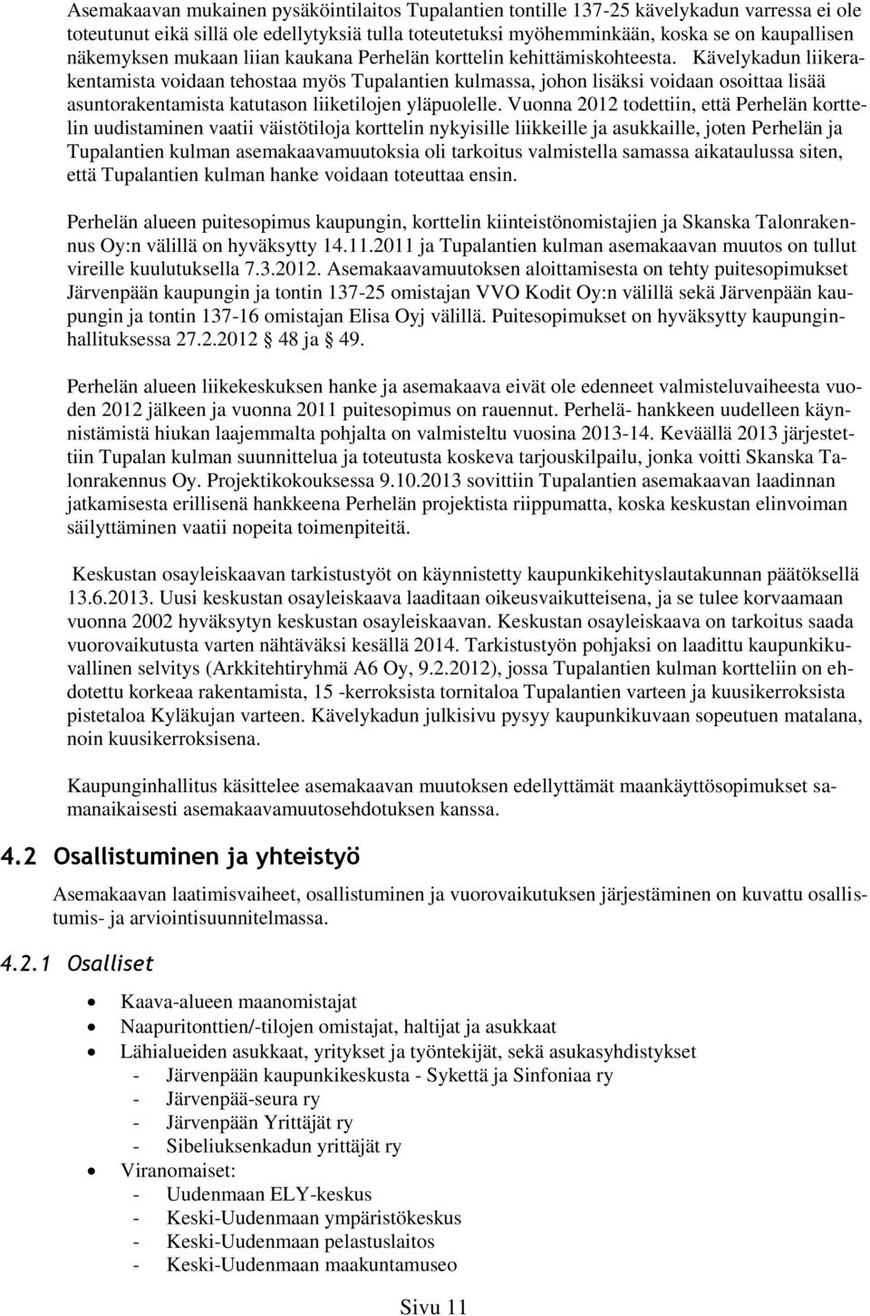 Kävelykadun liikerakentamista voidaan tehostaa myös Tupalantien kulmassa, johon lisäksi voidaan osoittaa lisää asuntorakentamista katutason liiketilojen yläpuolelle.