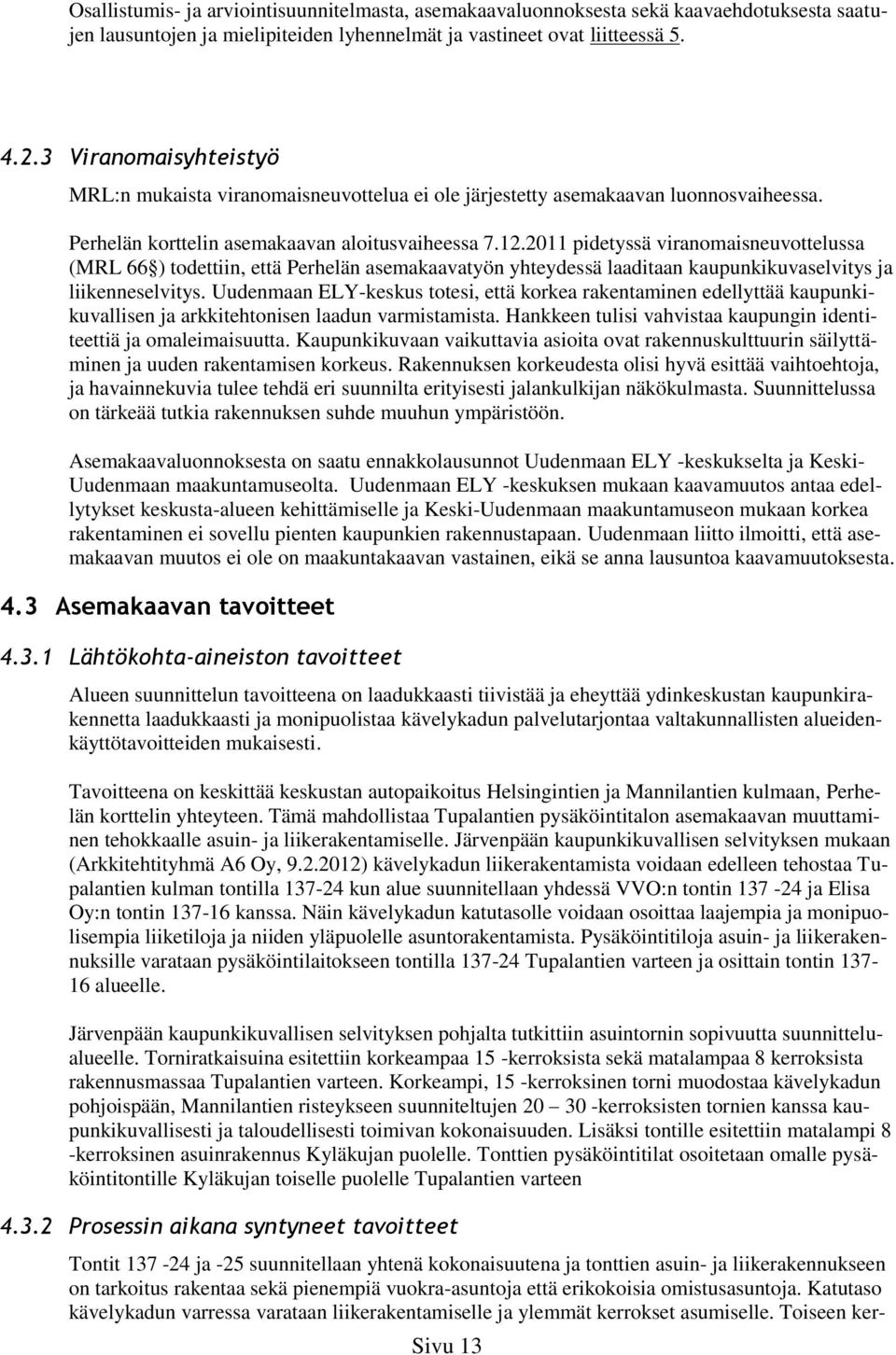 2011 pidetyssä viranomaisneuvottelussa (MRL 66 ) todettiin, että Perhelän asemakaavatyön yhteydessä laaditaan kaupunkikuvaselvitys ja liikenneselvitys.