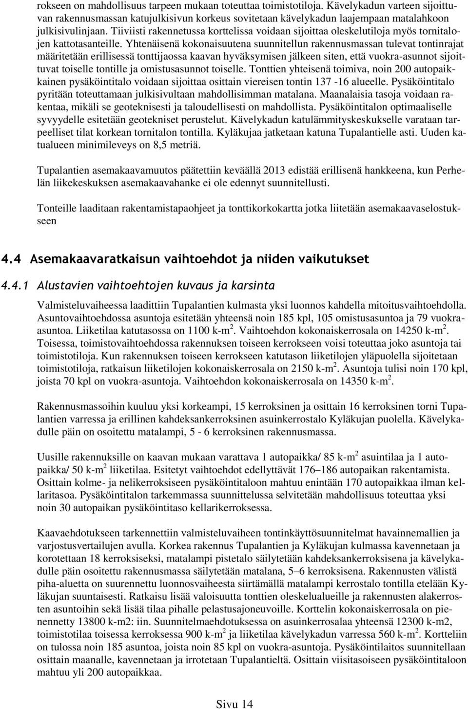 Yhtenäisenä kokonaisuutena suunnitellun rakennusmassan tulevat tontinrajat määritetään erillisessä tonttijaossa kaavan hyväksymisen jälkeen siten, että vuokra-asunnot sijoittuvat toiselle tontille ja