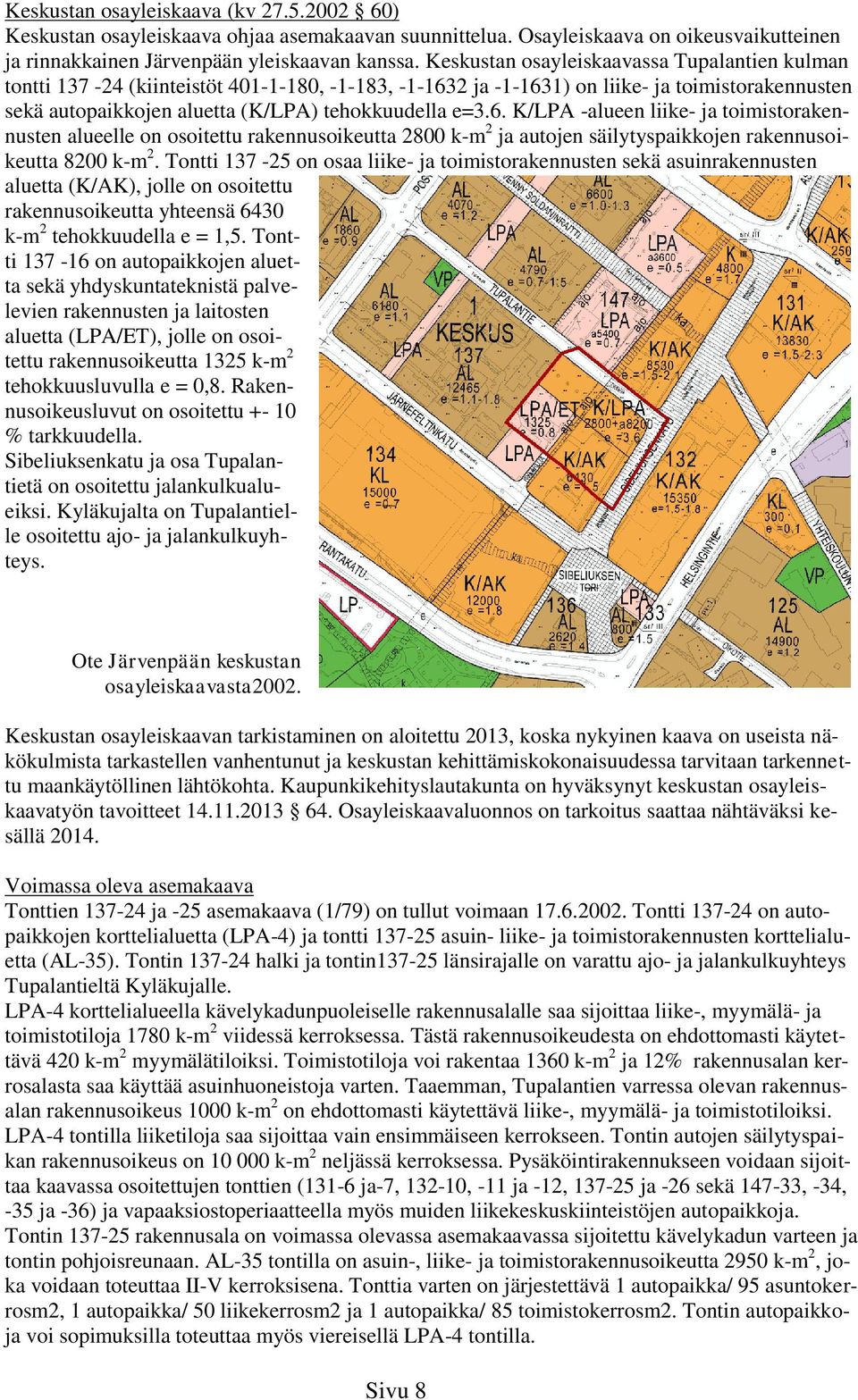 2 ja -1-1631) on liike- ja toimistorakennusten sekä autopaikkojen aluetta (K/LPA) tehokkuudella e=3.6. K/LPA -alueen liike- ja toimistorakennusten alueelle on osoitettu rakennusoikeutta 2800 k-m 2 ja autojen säilytyspaikkojen rakennusoikeutta 8200 k-m 2.