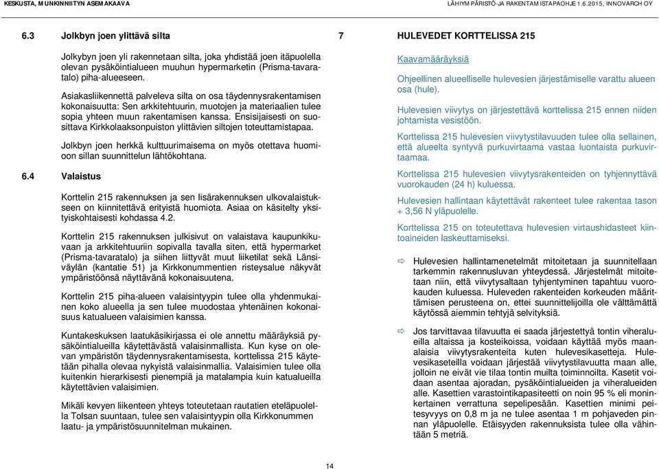 Ensisijaisesti on suosittava Kirkkolaaksonpuiston ylittävien siltojen toteuttamistapaa. Jolkbyn joen herkkä kulttuurimaisema on myös otettava huomioon sillan suunnittelun lähtökohtana. 6.