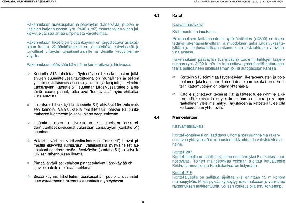 Sisäänkäynneiltä on järjestettävä esteettömät ja turvalliset yhteydet pysäköintialueille ja yleisille kevytliikenneväylille. Rakennuksen pääsisäänkäyntiä on korostettava julkisivussa.