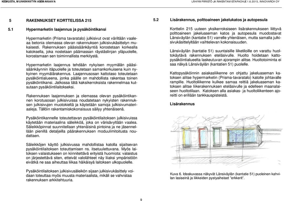 Rakennuksen pääsisäänkäyntiä korostetaan korkealla katoksella, joka nostetaan päämassan räystäslinjan yläpuolelle, korostamaan sen toiminnallista merkitystä.