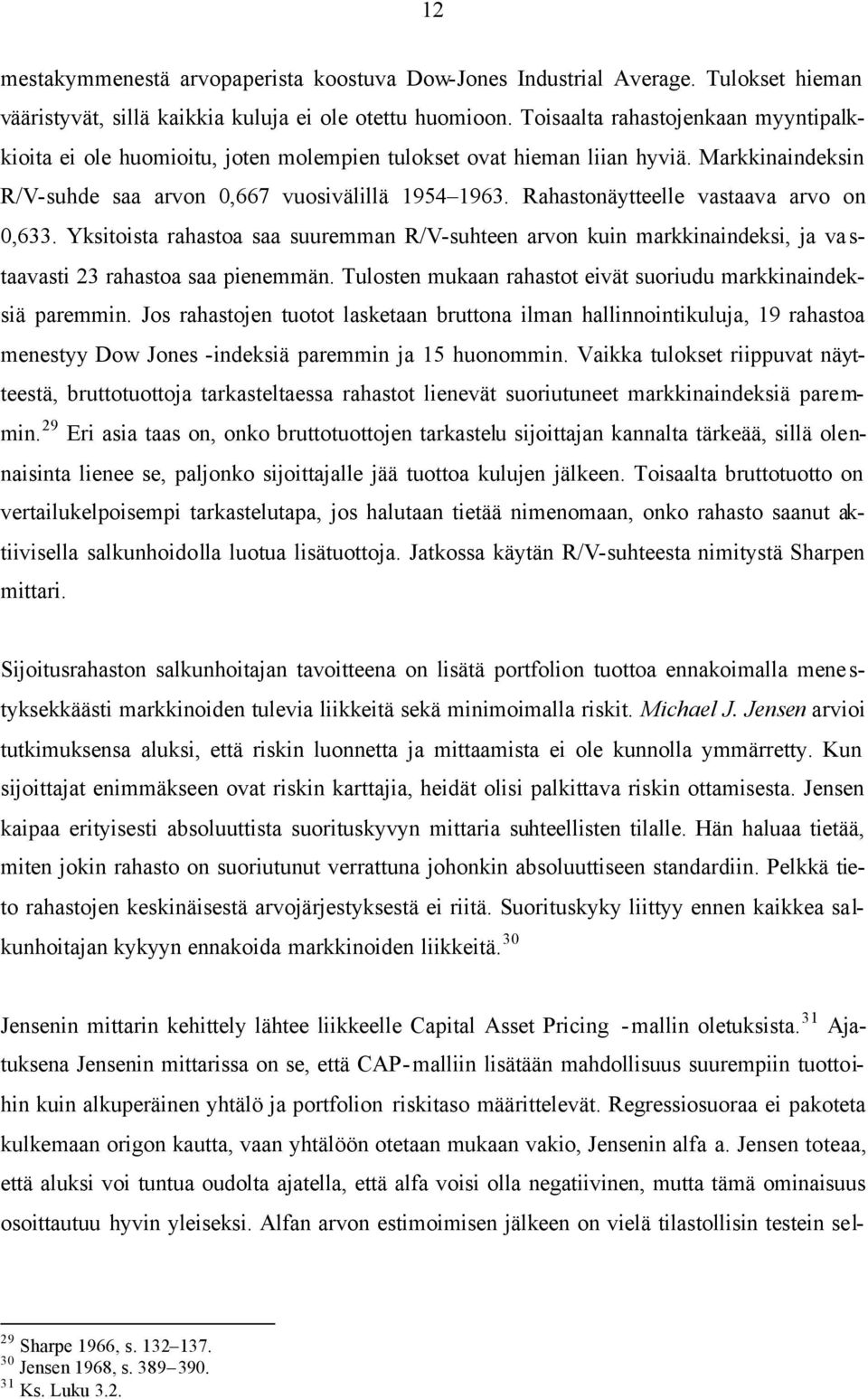 Rahastonäytteelle vastaava arvo on 0,633. Yksitoista rahastoa saa suuremman R/V-suhteen arvon kuin markkinaindeksi, ja va s- taavasti 23 rahastoa saa pienemmän.