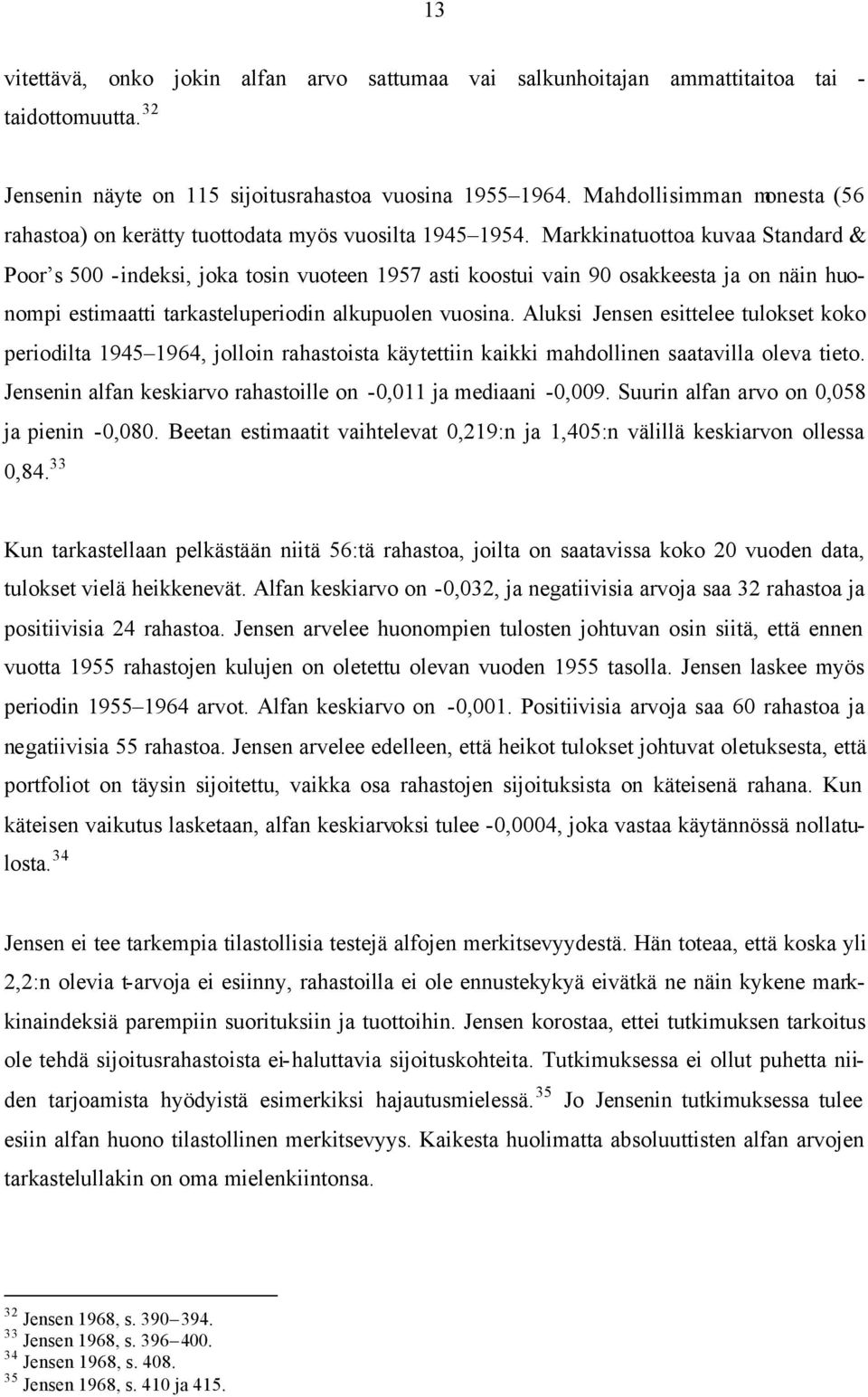 Markkinatuottoa kuvaa Standard & Poor s 500 -indeksi, joka tosin vuoteen 1957 asti koostui vain 90 osakkeesta ja on näin huonompi estimaatti tarkasteluperiodin alkupuolen vuosina.