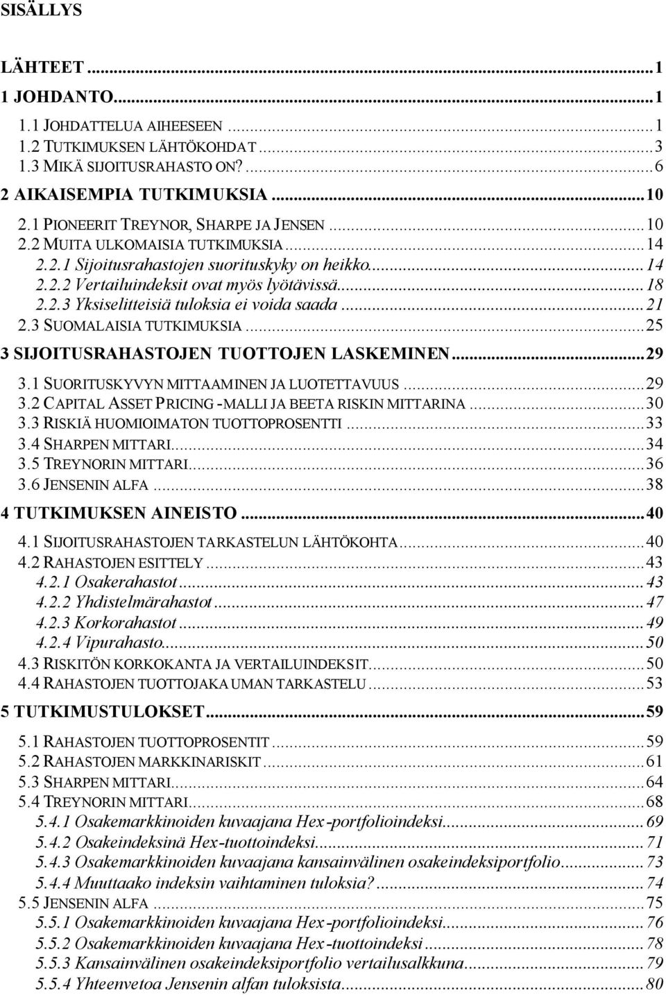 ..21 2.3 SUOMALAISIA TUTKIMUKSIA...25 3 SIJOITUSRAHASTOJEN TUOTTOJEN LASKEMINEN...29 3.1 SUORITUSKYVYN MITTAAMINEN JA LUOTETTAVUUS...29 3.2 CAPITAL ASSET PRICING -MALLI JA BEETA RISKIN MITTARINA...30 3.